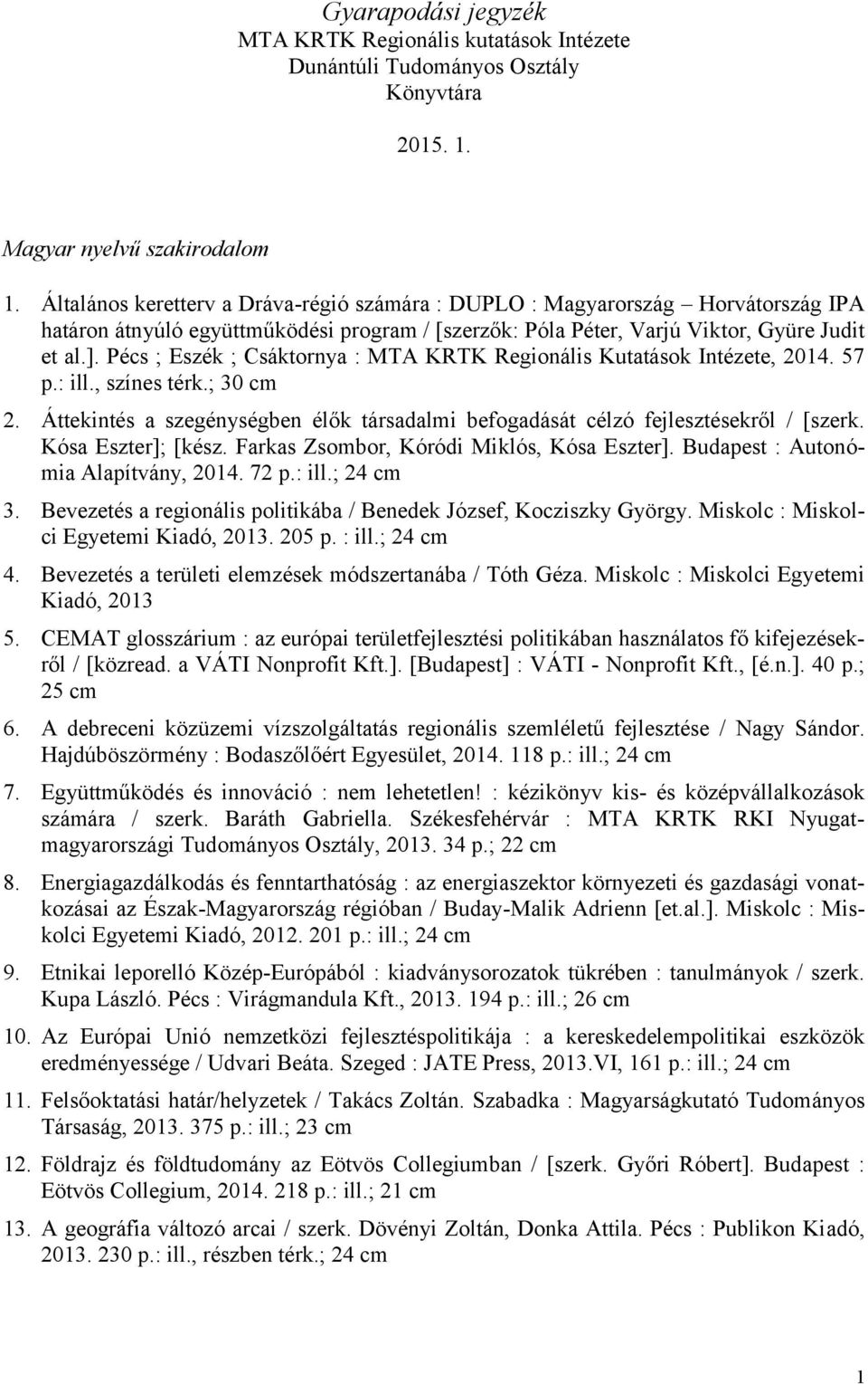 Pécs ; Eszék ; Csáktornya : MTA KRTK Regionális Kutatások Intézete, 2014. 57 p.: ill., színes térk.; 30 2. Áttekintés a szegénységben élők társadalmi befogadását célzó fejlesztésekről / [szerk.