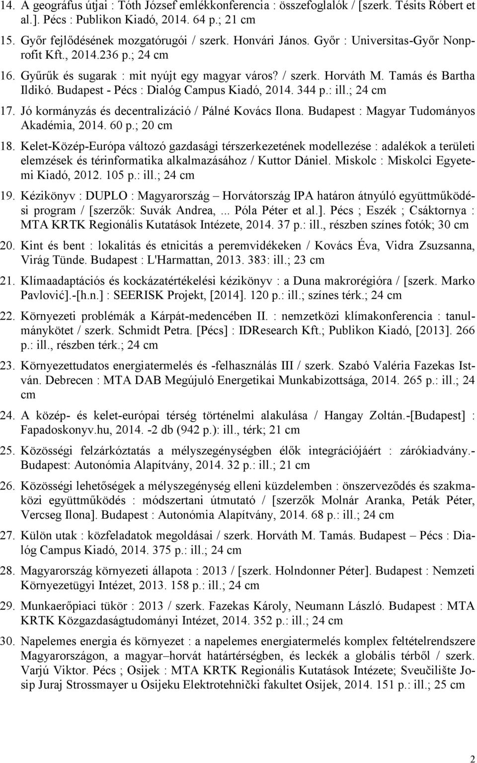 344 p.: ill.; 24 17. Jó kormányzás és decentralizáció / Pálné Kovács Ilona. Budapest : Magyar Tudományos Akadémia, 2014. 60 p.; 20 18.