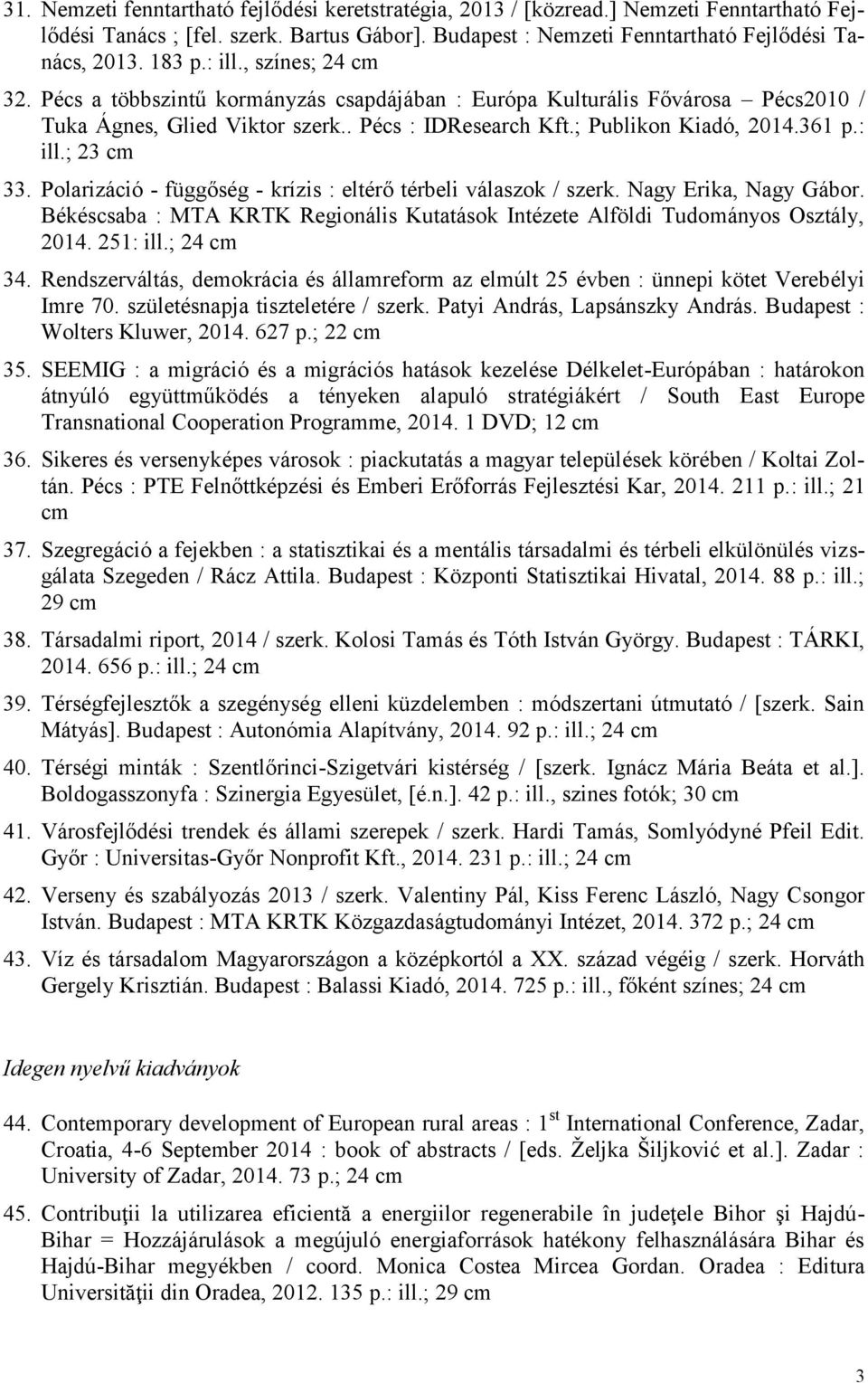 Polarizáció - függőség - krízis : eltérő térbeli válaszok / szerk. Nagy Erika, Nagy Gábor. Békéscsaba : MTA KRTK Regionális Kutatások Intézete Alföldi Tudományos Osztály, 2014. 251: ill.; 24 34.