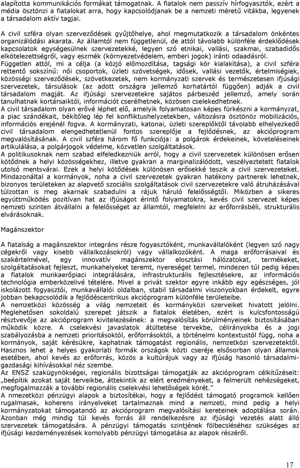 A civil szféra olyan szerveződések gyűjtőhelye, ahol megmutatkozik a társadalom önkéntes organizálódási akarata.