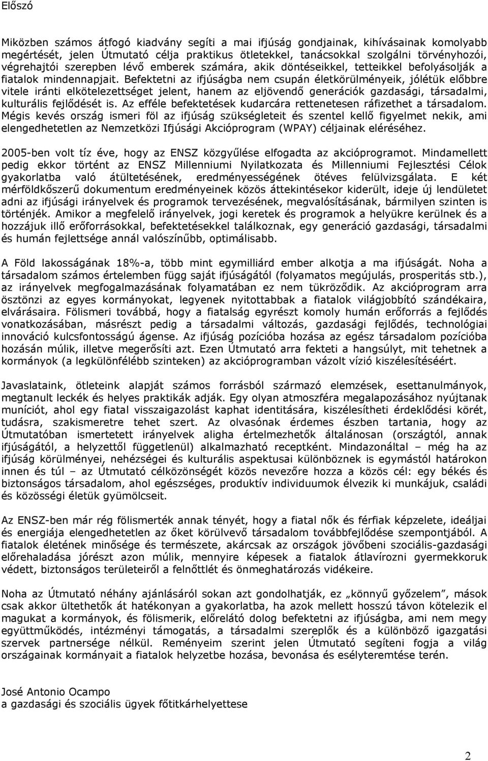 Befektetni az ifjúságba nem csupán életkörülményeik, jólétük előbbre vitele iránti elkötelezettséget jelent, hanem az eljövendő generációk gazdasági, társadalmi, kulturális fejlődését is.