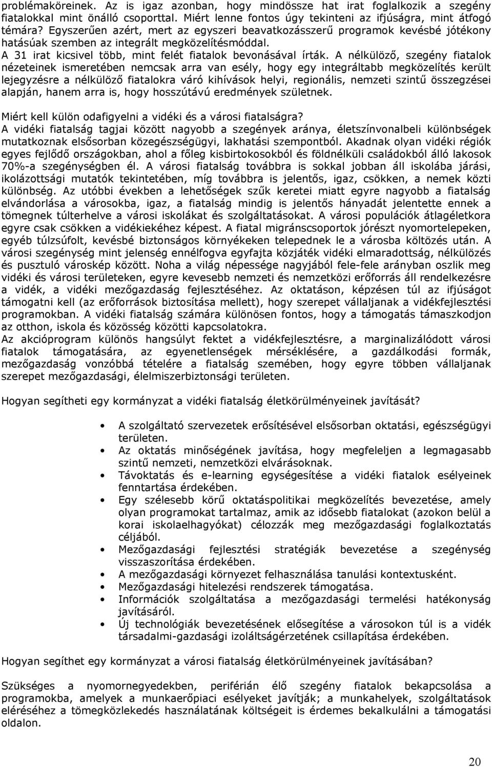 A nélkülöző, szegény fiatalok nézeteinek ismeretében nemcsak arra van esély, hogy egy integráltabb megközelítés került lejegyzésre a nélkülöző fiatalokra váró kihívások helyi, regionális, nemzeti