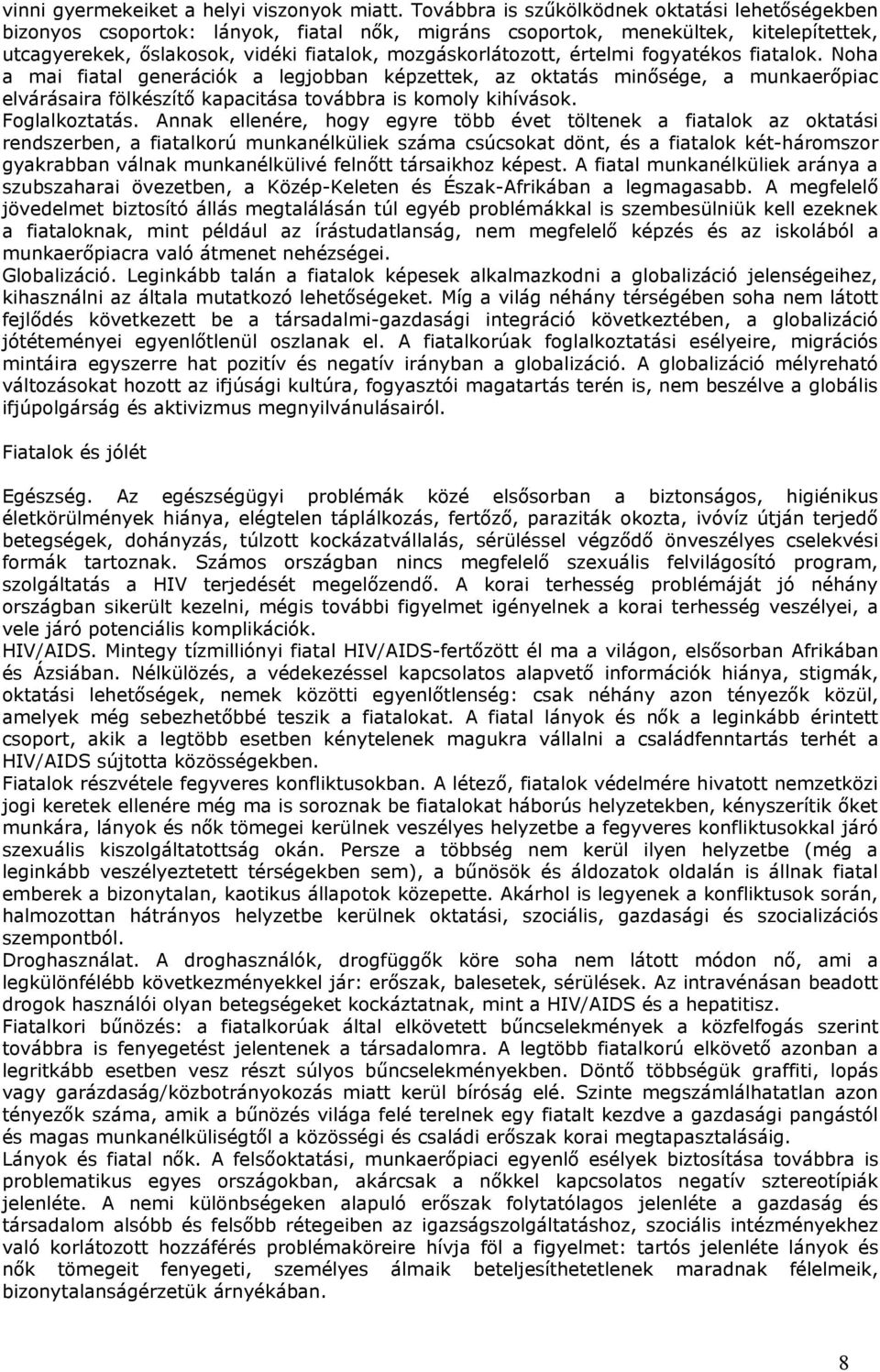 értelmi fogyatékos fiatalok. Noha a mai fiatal generációk a legjobban képzettek, az oktatás minősége, a munkaerőpiac elvárásaira fölkészítő kapacitása továbbra is komoly kihívások. Foglalkoztatás.