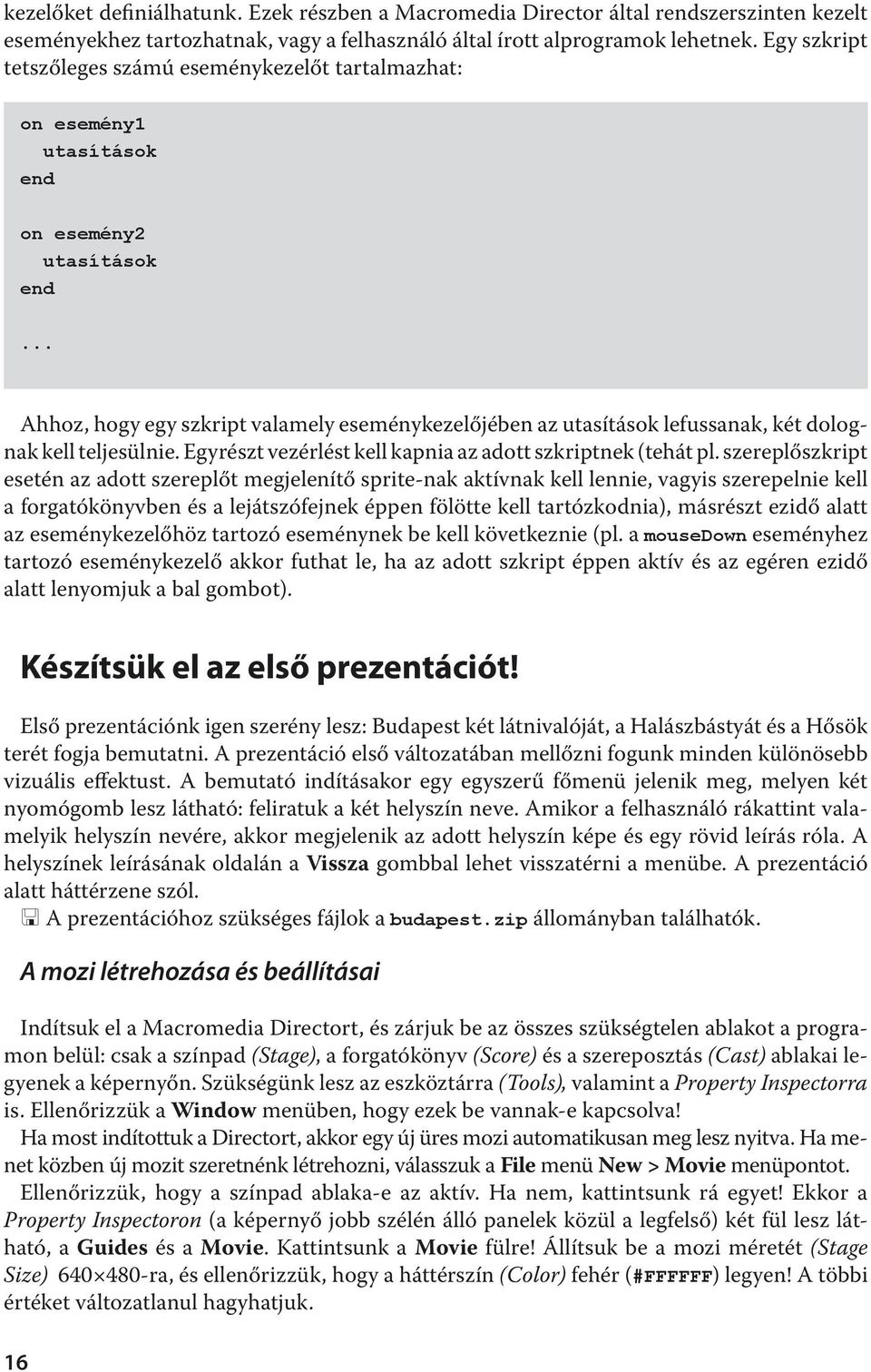 .. Ahhoz, hogy egy szkript valamely eseménykezelőjében az utasítások lefussanak, két dolognak kell teljesülnie. Egyrészt vezérlést kell kapnia az adott szkriptnek (tehát pl.