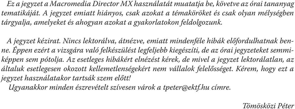 Nincs lektorálva, átnézve, emiatt mindenféle hibák előfordulhatnak benne. Éppen ezért a vizsgára való felkészülést legfeljebb kiegészíti, de az órai jegyzeteket semmiképpen sem pótolja.