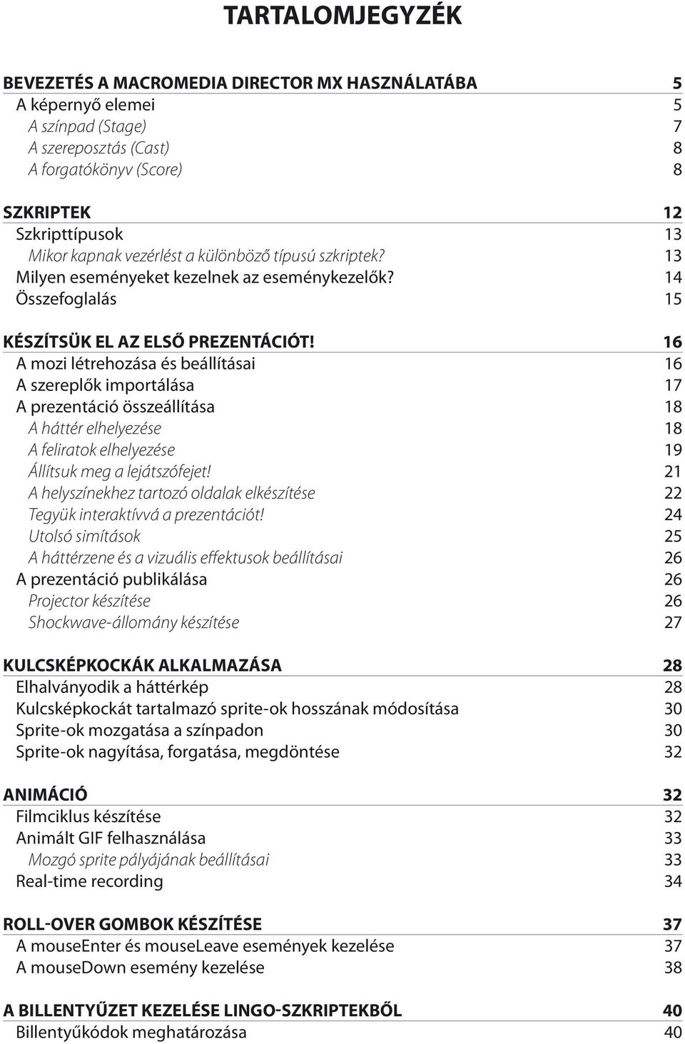 16 A mozi létrehozása és beállításai 16 A szereplők importálása 17 A prezentáció összeállítása 18 A háttér elhelyezése 18 A feliratok elhelyezése 19 Állítsuk meg a lejátszófejet!