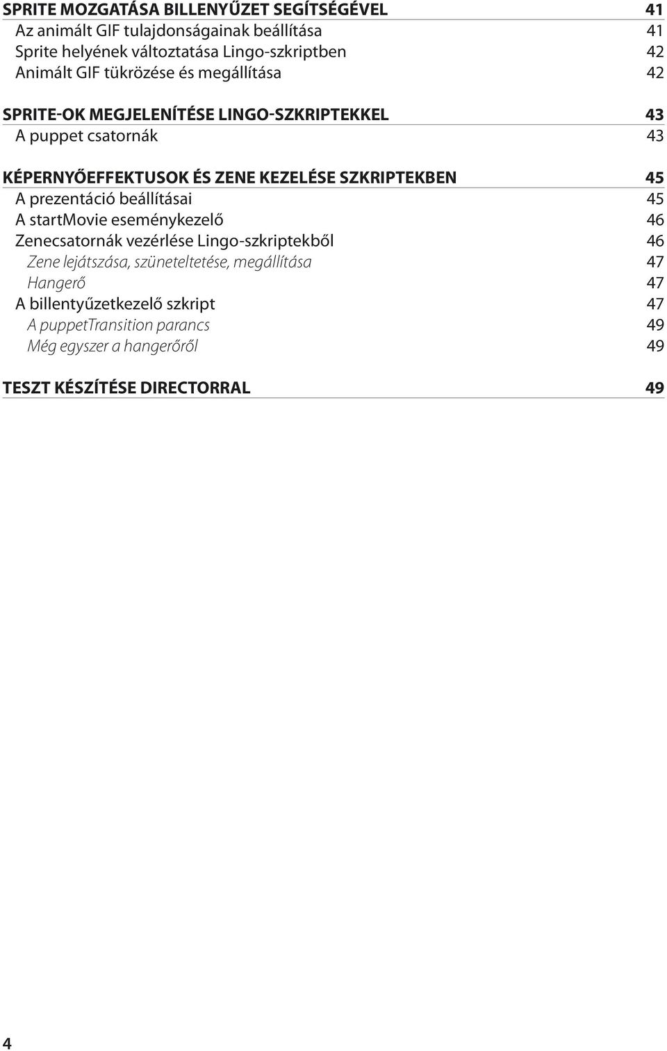 SZKRIPTEKBEN 45 A prezentáció beállításai 45 A startmovie eseménykezelő 46 Zenecsatornák vezérlése Lingo-szkriptekből 46 Zene lejátszása,