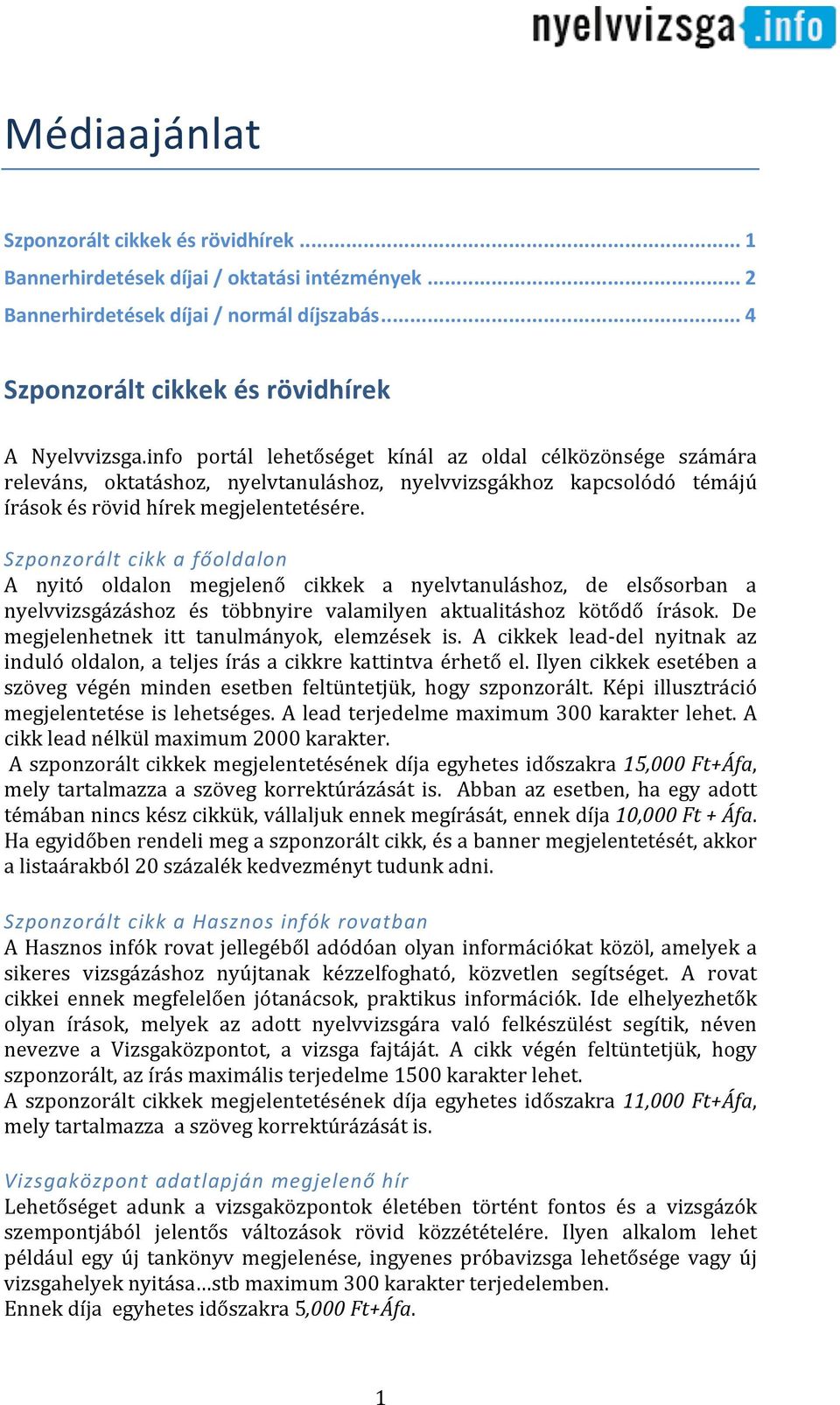 Szponzorált cikk a főoldalon A nyitó oldalon megjelenő cikkek a nyelvtanuláshoz, de elsősorban a nyelvvizsgázáshoz és többnyire valamilyen aktualitáshoz kötődő írások.