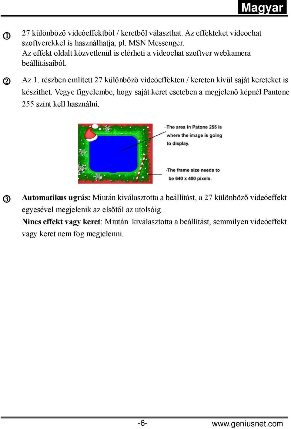 részben említett 27 különböző videóeffekten / kereten kívül saját kereteket is készíthet.