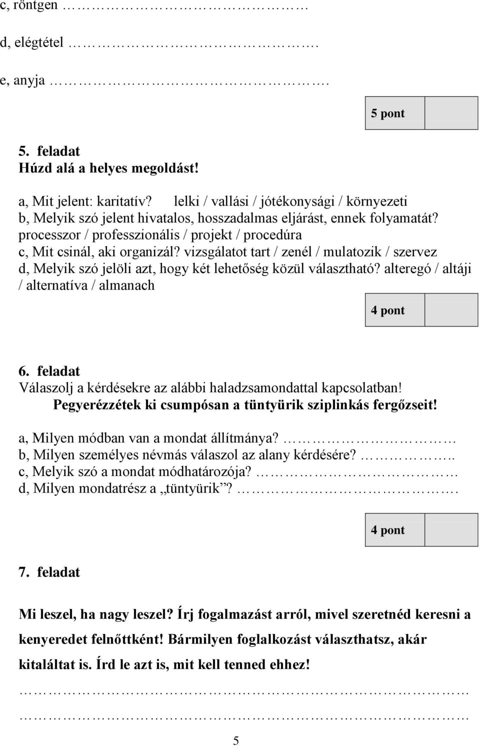 vizsgálatot tart / zenél / mulatozik / szervez d, Melyik szó jelöli azt, hogy két lehetőség közül választható? alteregó / altáji / alternatíva / almanach 4 pont 6.