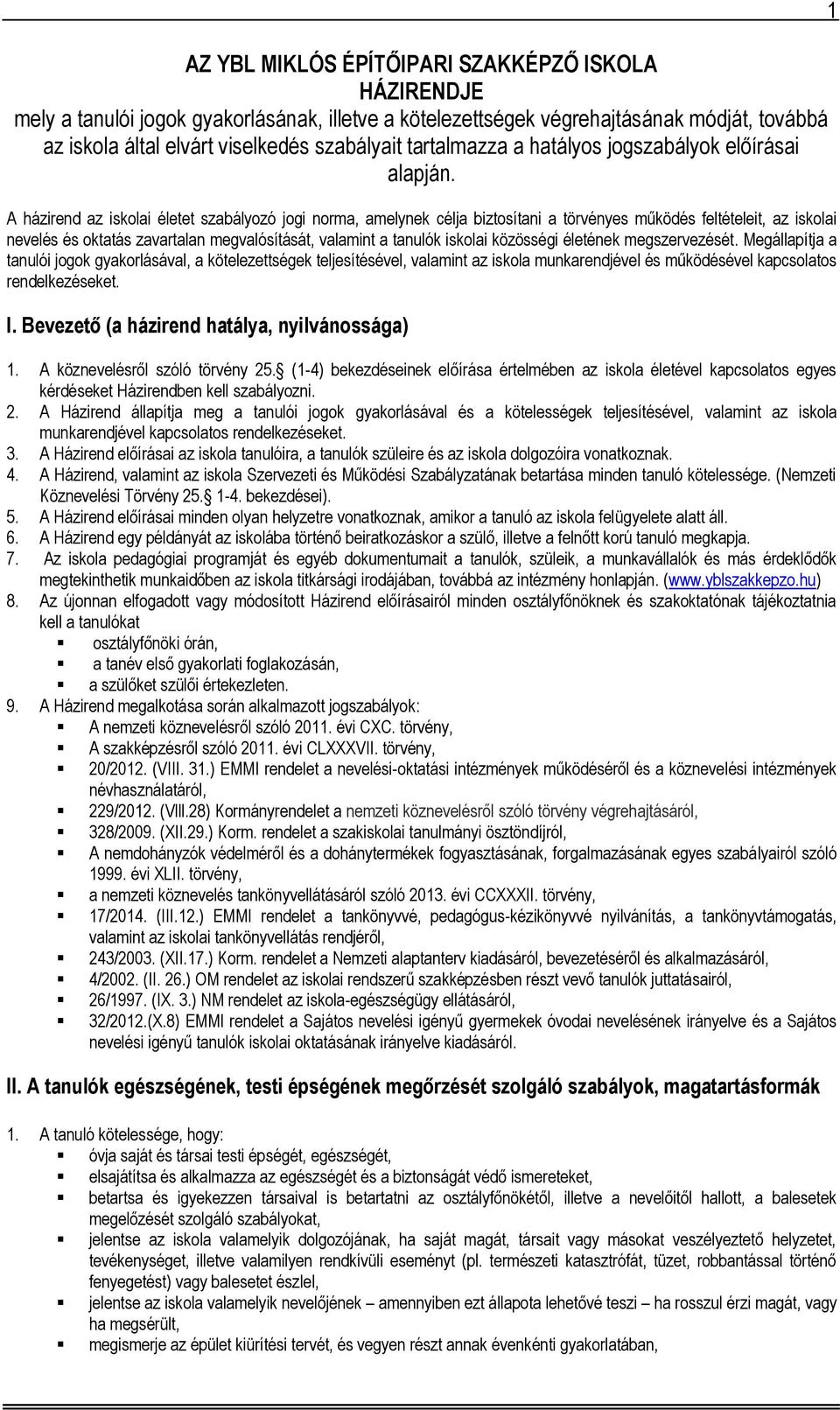 A házirend az iskolai életet szabályozó jogi norma, amelynek célja biztosítani a törvényes működés feltételeit, az iskolai nevelés és oktatás zavartalan megvalósítását, valamint a tanulók iskolai