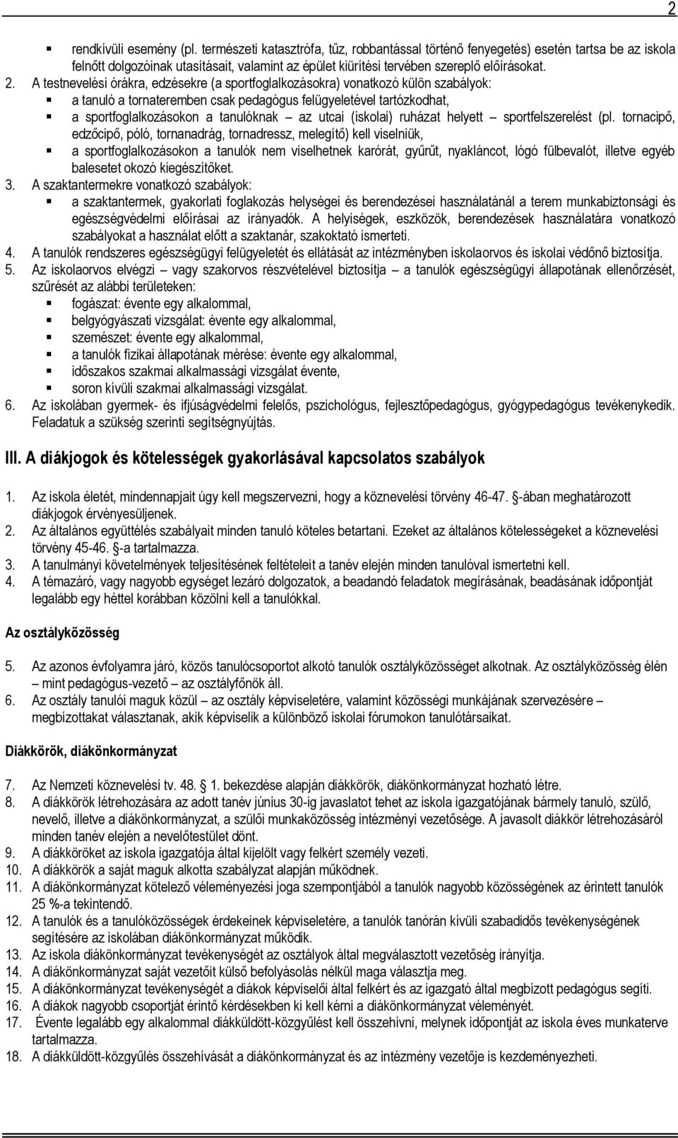 A testnevelési órákra, edzésekre (a sportfoglalkozásokra) vonatkozó külön szabályok: a tanuló a tornateremben csak pedagógus felügyeletével tartózkodhat, a sportfoglalkozásokon a tanulóknak az utcai