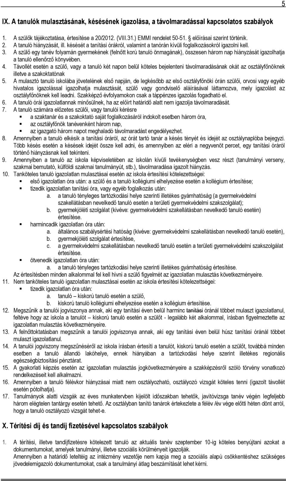 A szülő egy tanév folyamán gyermekének (felnőtt korú tanuló önmagának), összesen három nap hiányzását igazolhatja a tanuló ellenőrző könyvében. 4.