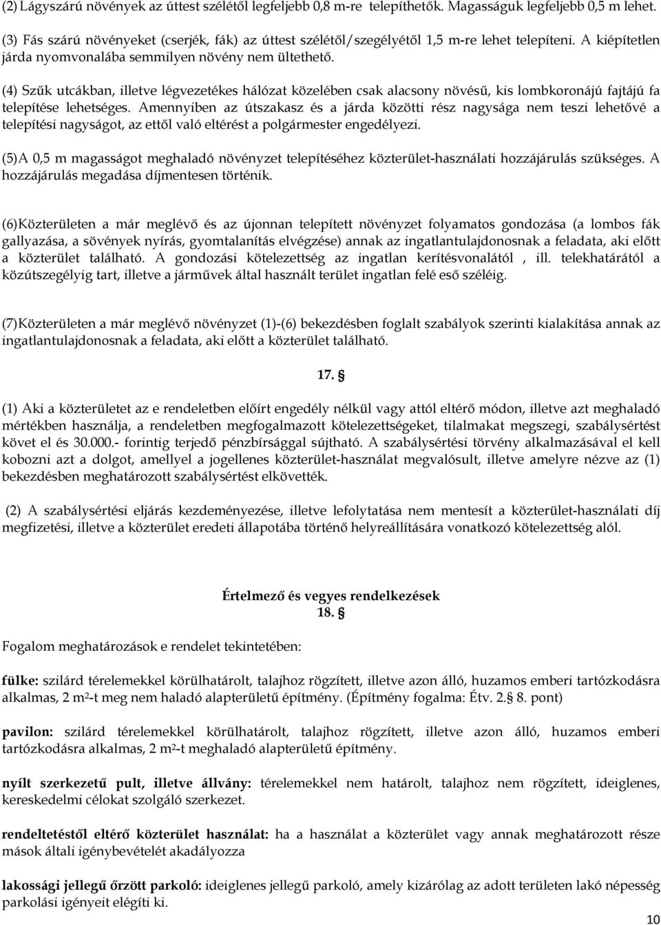 (4) Szűk utcákban, illetve légvezetékes hálózat közelében csak alacsony növésű, kis lombkoronájú fajtájú fa telepítése lehetséges.