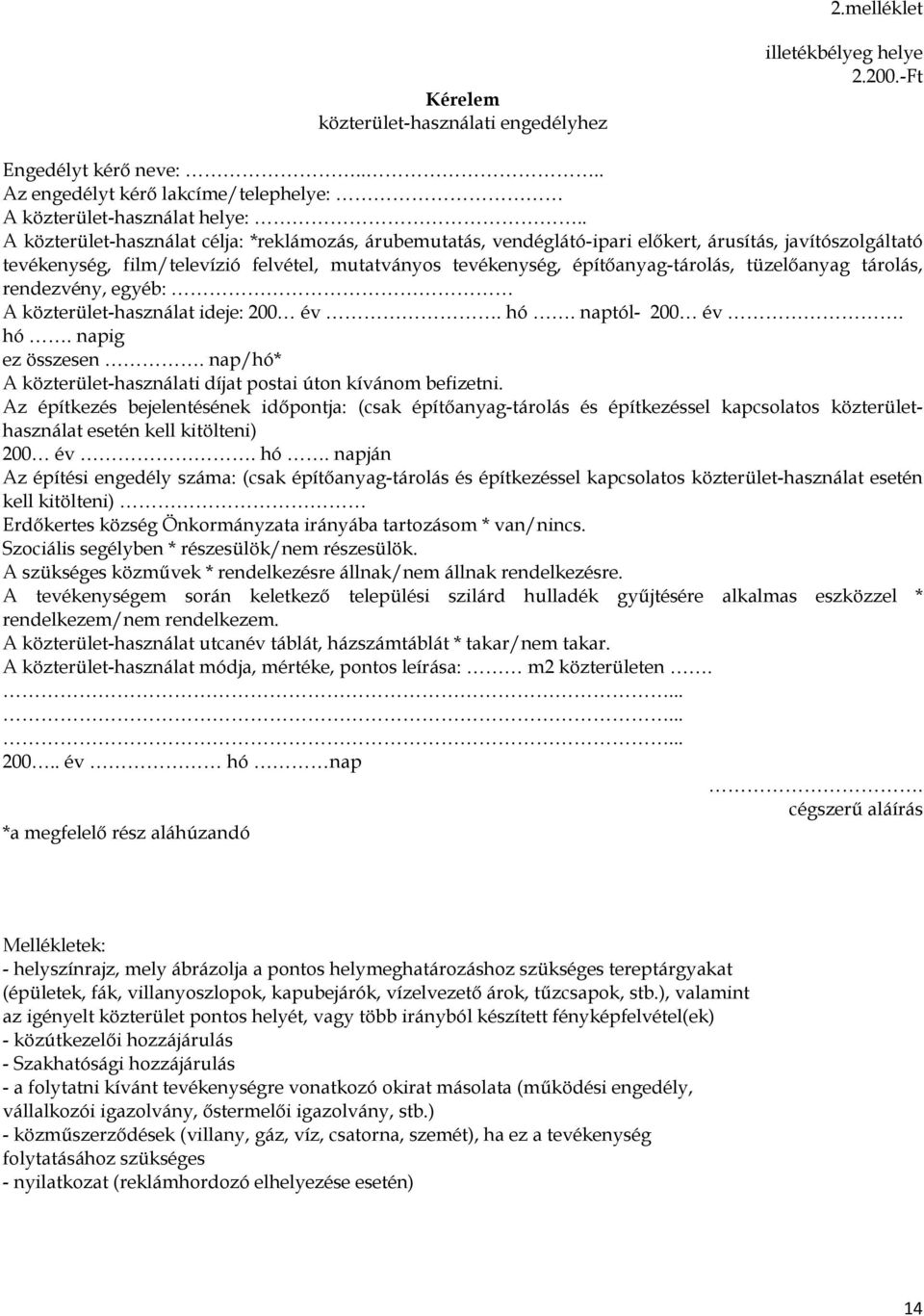 tüzelőanyag tárolás, rendezvény, egyéb: A közterület-használat ideje: 200 év. hó. naptól- 200 év. hó. napig ez összesen. nap/hó* A közterület-használati díjat postai úton kívánom befizetni.