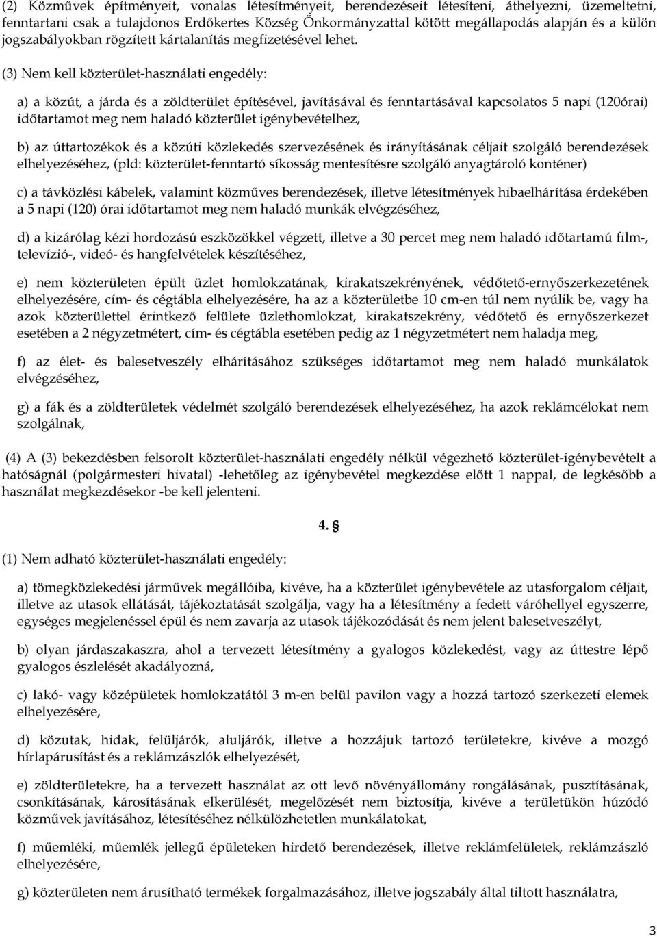 (3) Nem kell közterület-használati engedély: a) a közút, a járda és a zöldterület építésével, javításával és fenntartásával kapcsolatos 5 napi (120órai) időtartamot meg nem haladó közterület