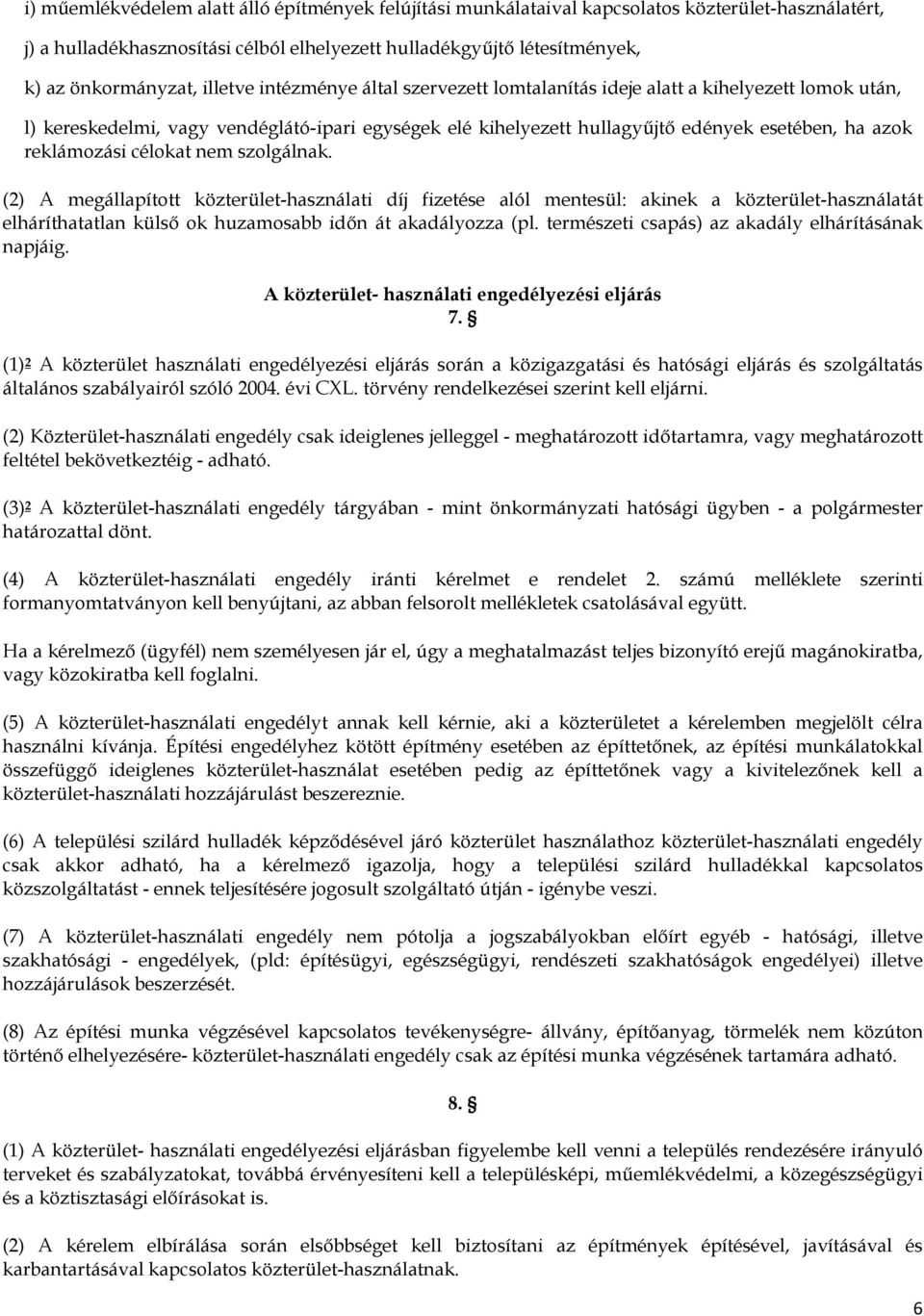 reklámozási célokat nem szolgálnak. (2) A megállapított közterület-használati díj fizetése alól mentesül: akinek a közterület-használatát elháríthatatlan külső ok huzamosabb időn át akadályozza (pl.