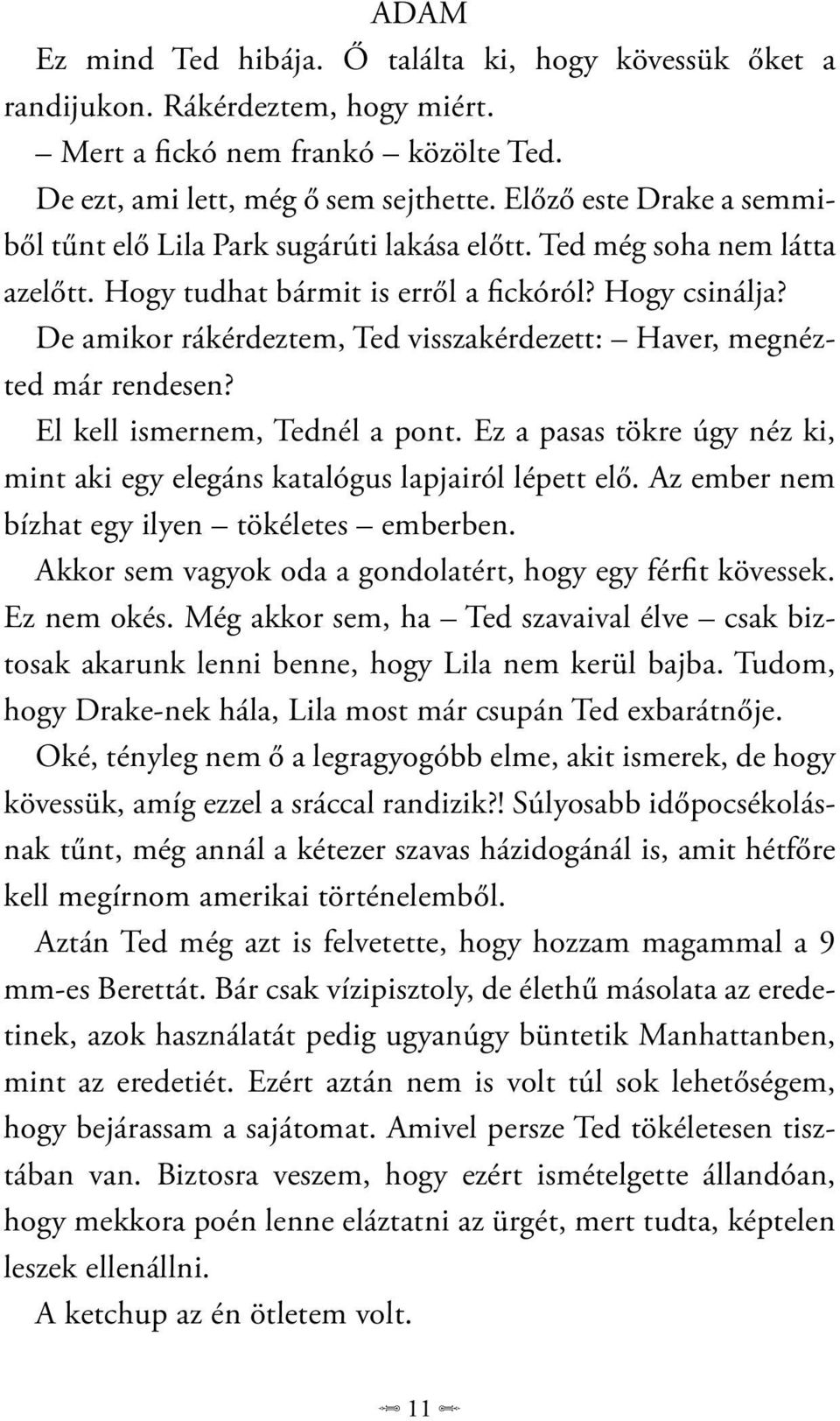 De amikor rákérdeztem, Ted visszakérdezett: Haver, megnézted már rendesen? El kell ismernem, Tednél a pont. Ez a pasas tökre úgy néz ki, mint aki egy elegáns katalógus lapjairól lépett elő.