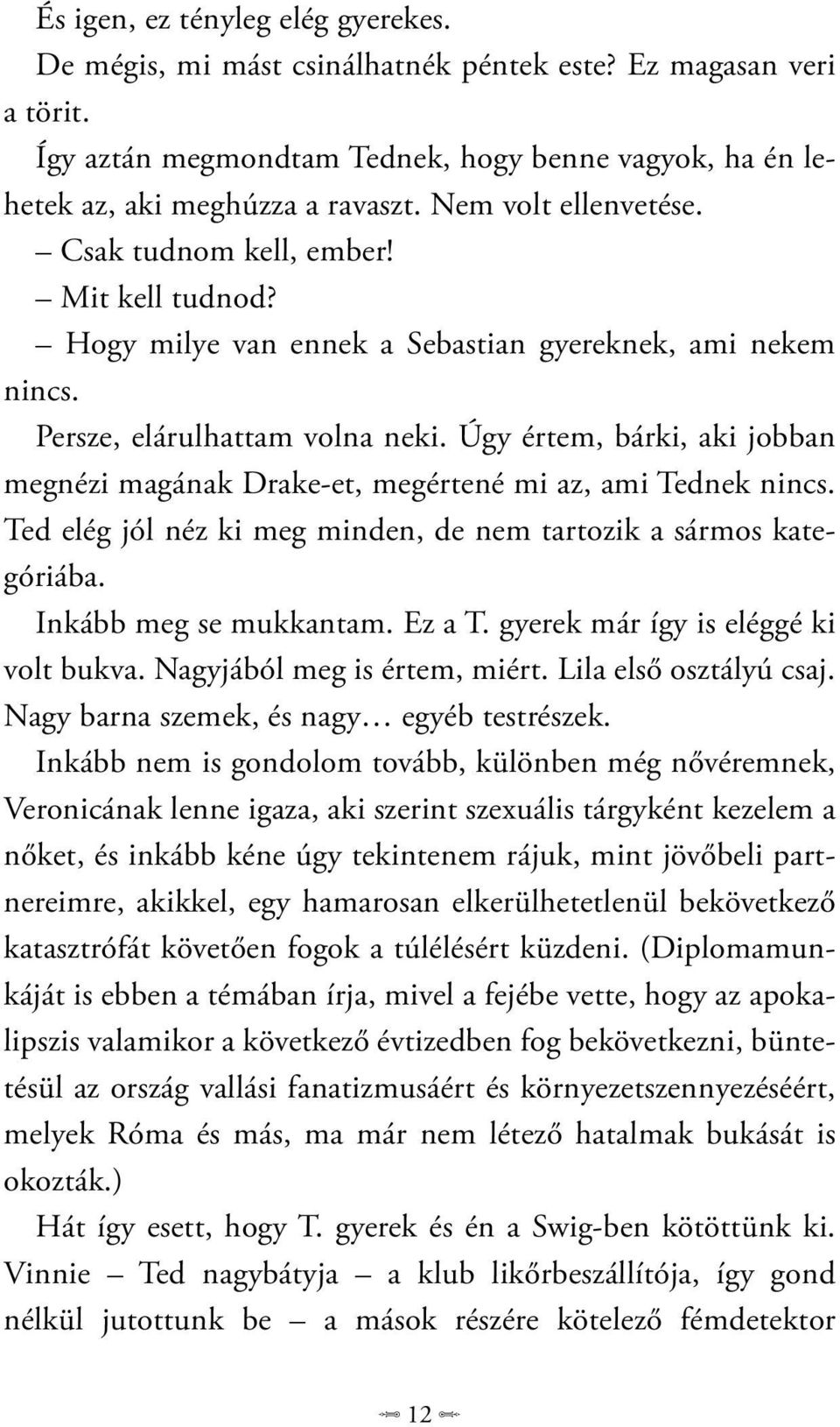 Úgy értem, bárki, aki jobban megnézi magának Drake-et, megértené mi az, ami Tednek nincs. Ted elég jól néz ki meg minden, de nem tartozik a sármos kategóriába. Inkább meg se mukkantam. Ez a T.