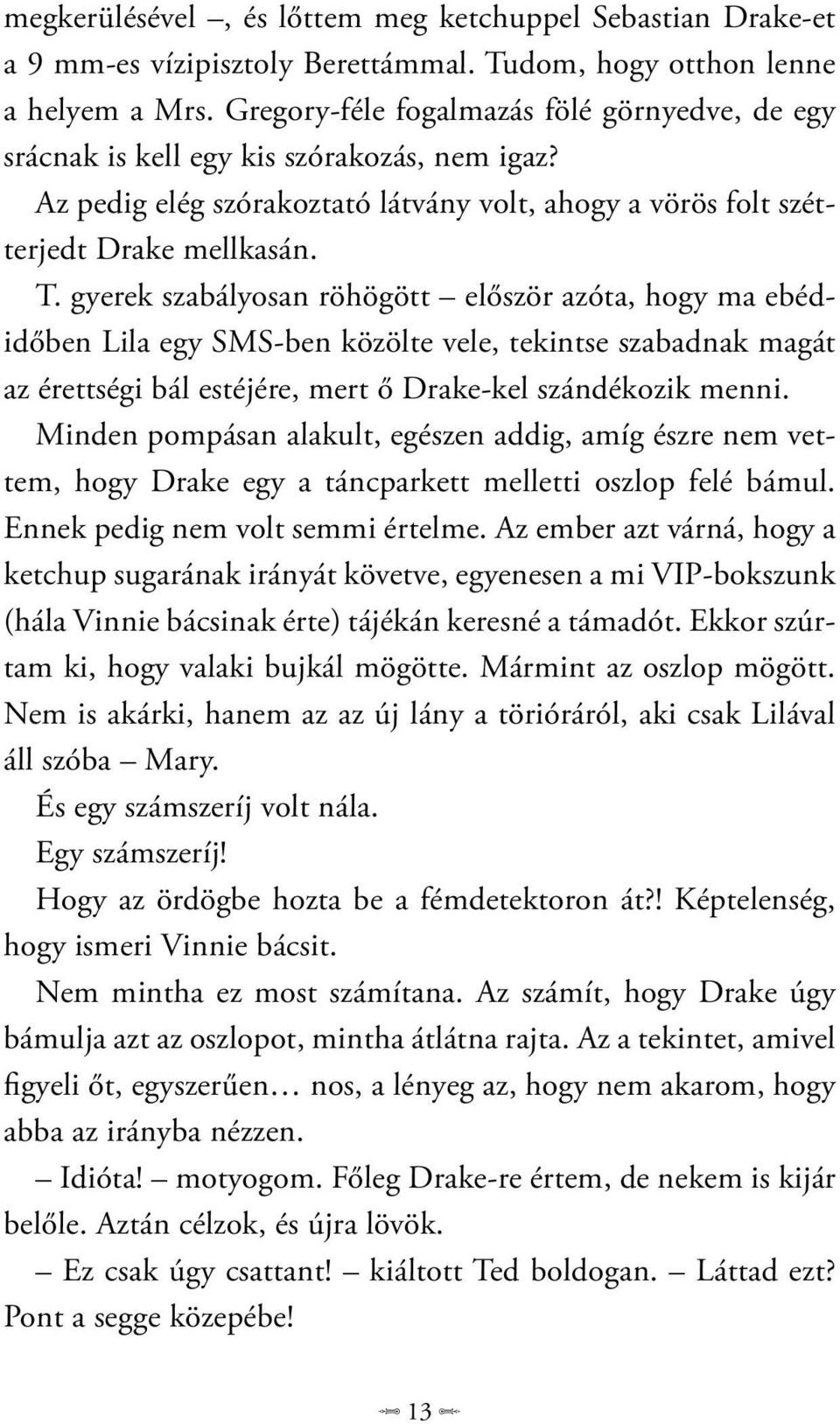 gyerek szabályosan röhögött először azóta, hogy ma ebédidőben Lila egy SMS-ben közölte vele, tekintse szabadnak magát az érettségi bál estéjére, mert ő Drake-kel szándékozik menni.