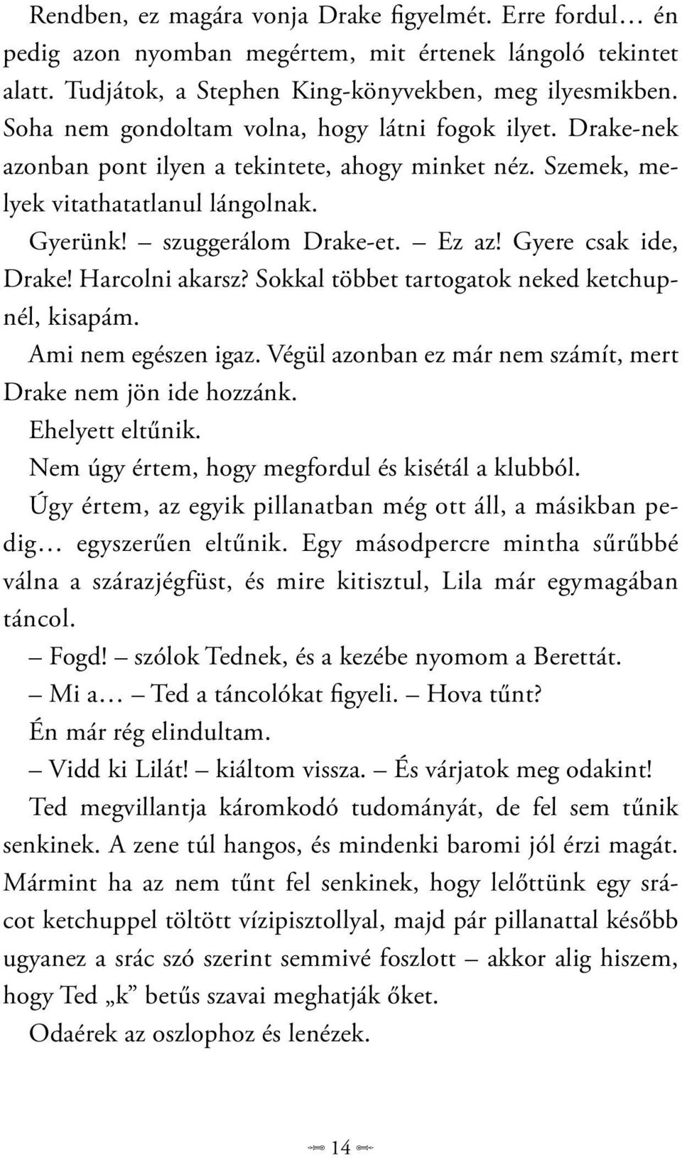 Gyere csak ide, Drake! Harcolni akarsz? Sokkal többet tartogatok neked ketchupnél, kisapám. Ami nem egészen igaz. Végül azonban ez már nem számít, mert Drake nem jön ide hozzánk. Ehelyett eltűnik.