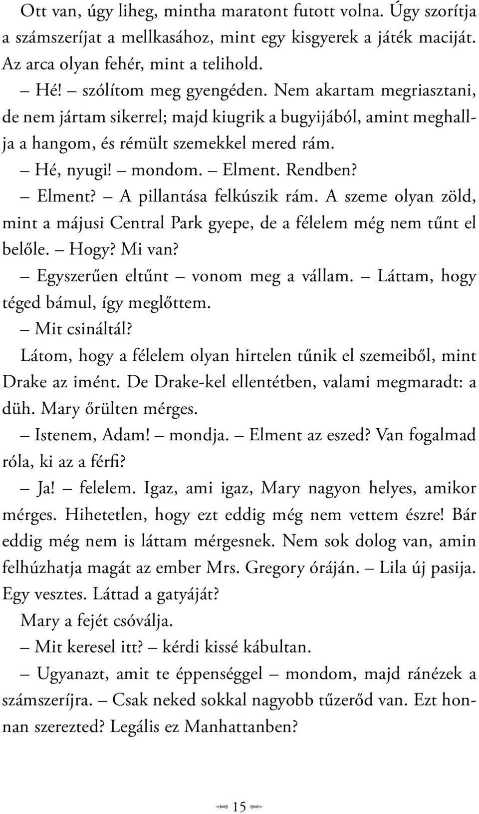 A szeme olyan zöld, mint a májusi Central Park gyepe, de a félelem még nem tűnt el belőle. Hogy? Mi van? Egyszerűen eltűnt vonom meg a vállam. Láttam, hogy téged bámul, így meglőttem. Mit csináltál?