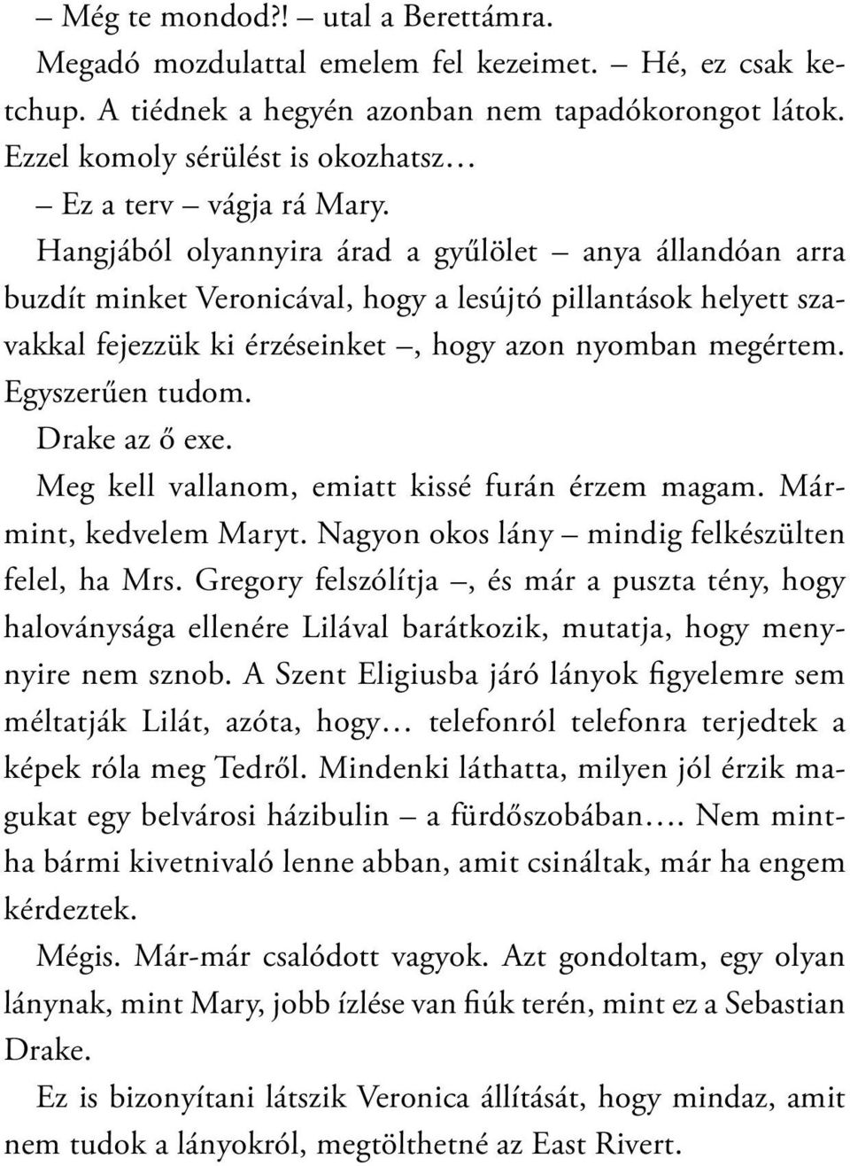 Hangjából olyannyira árad a gyűlölet anya állandóan arra buzdít minket Veronicával, hogy a lesújtó pillantások helyett szavakkal fejezzük ki érzéseinket, hogy azon nyomban megértem. Egyszerűen tudom.