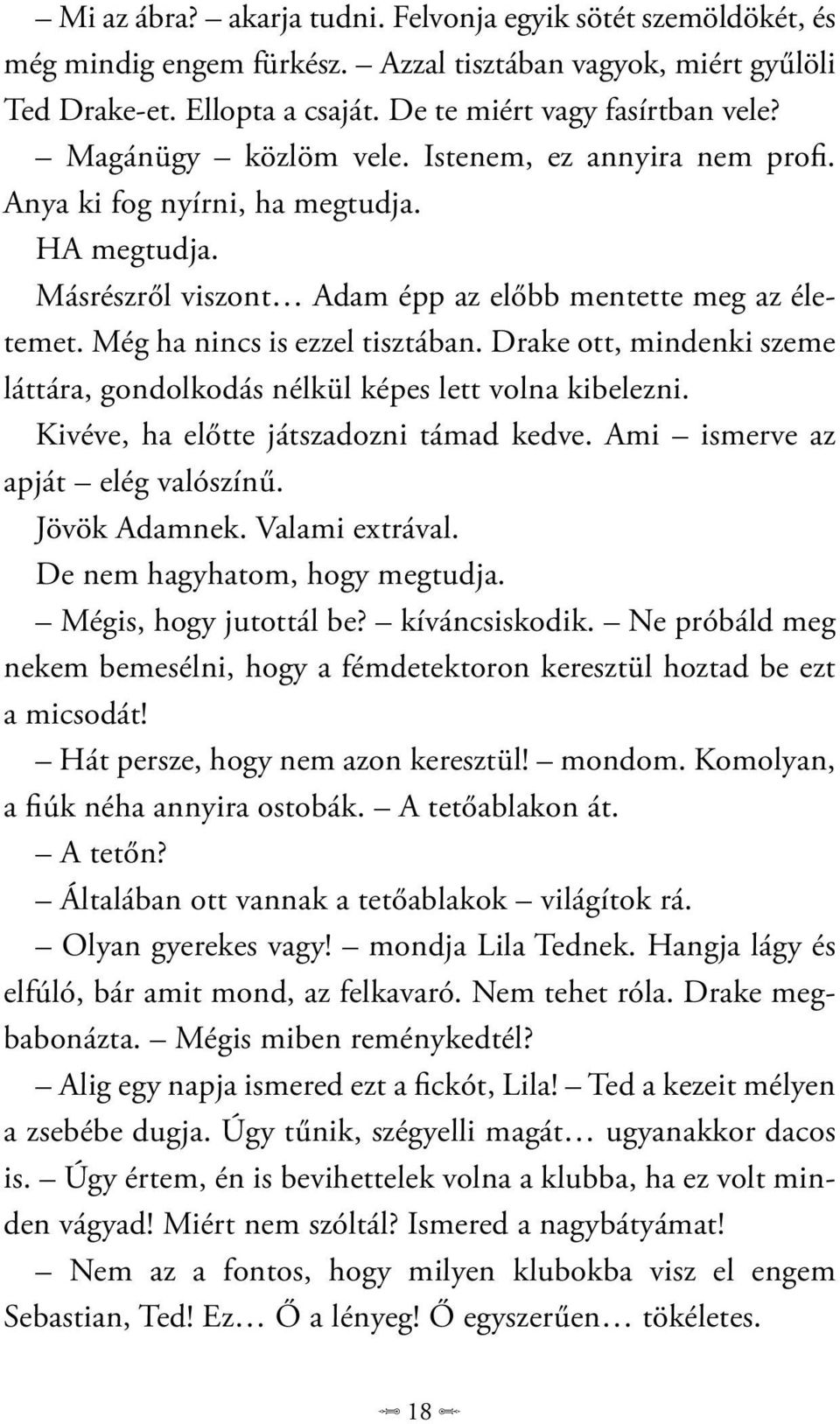 Drake ott, mindenki szeme láttára, gondolkodás nélkül képes lett volna kibelezni. Kivéve, ha előtte játszadozni támad kedve. Ami ismerve az apját elég valószínű. Jövök Adamnek. Valami extrával.