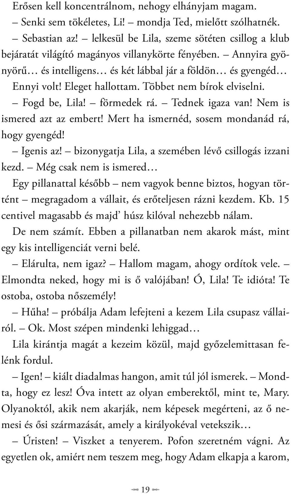 Többet nem bírok elviselni. Fogd be, Lila! förmedek rá. Tednek igaza van! Nem is ismered azt az embert! Mert ha ismernéd, sosem mondanád rá, hogy gyengéd! Igenis az!