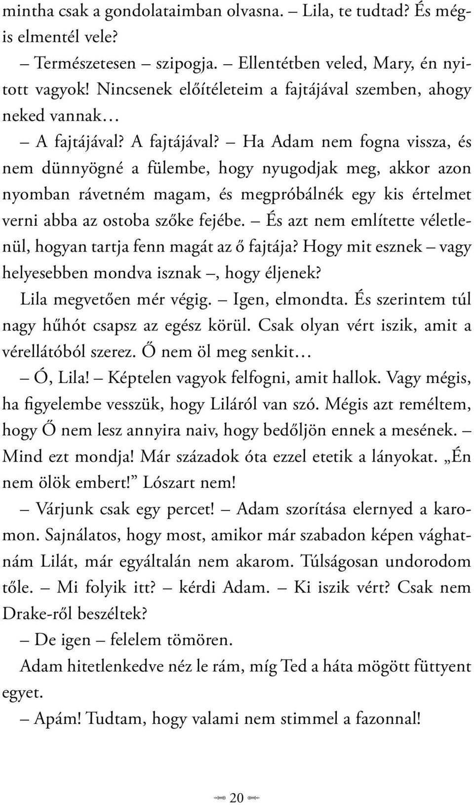 A fajtájával? Ha Adam nem fogna vissza, és nem dünnyögné a fülembe, hogy nyugodjak meg, akkor azon nyomban rávetném magam, és megpróbálnék egy kis értelmet verni abba az ostoba szőke fejébe.