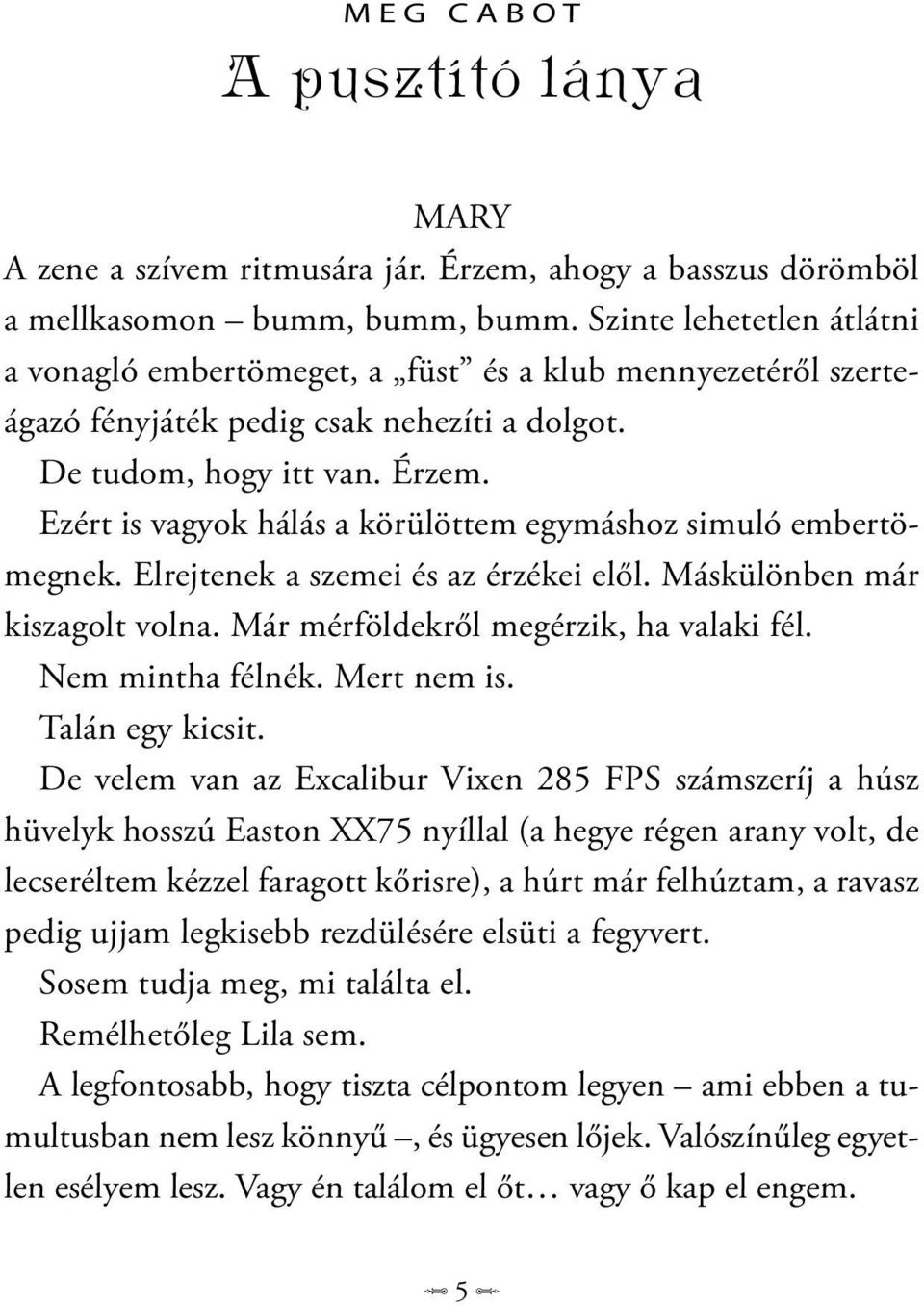 Ezért is vagyok hálás a körülöttem egymáshoz simuló embertömegnek. Elrejtenek a szemei és az érzékei elől. Máskülönben már kiszagolt volna. Már mérföldekről megérzik, ha valaki fél. Nem mintha félnék.