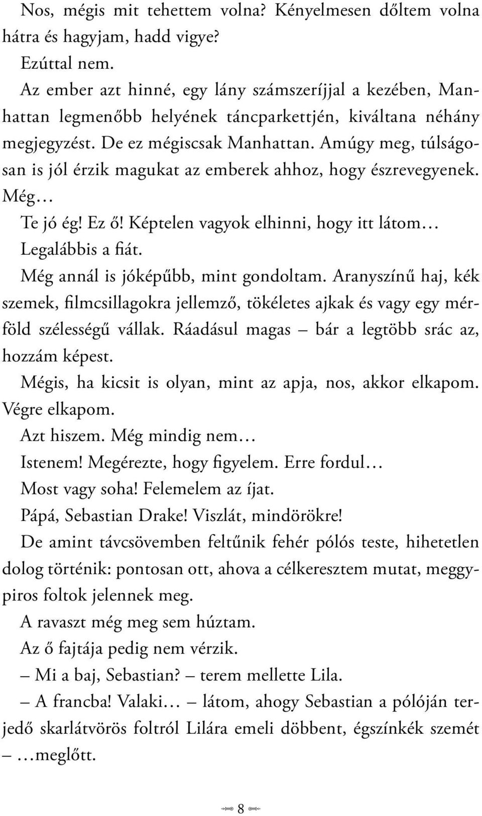 Amúgy meg, túlságosan is jól érzik magukat az emberek ahhoz, hogy észrevegyenek. Még Te jó ég! Ez ő! Képtelen vagyok elhinni, hogy itt látom Legalábbis a fiát. Még annál is jóképűbb, mint gondoltam.