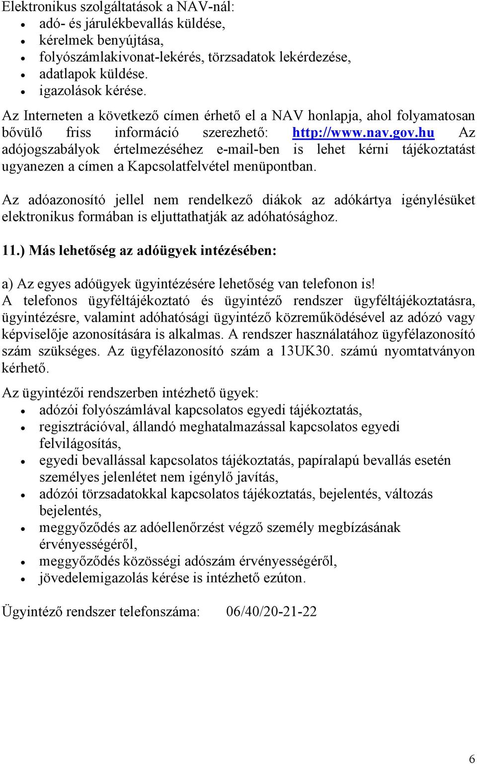 hu Az adójogszabályok értelmezéséhez e-mail-ben is lehet kérni tájékoztatást ugyanezen a címen a Kapcsolatfelvétel menüpontban.