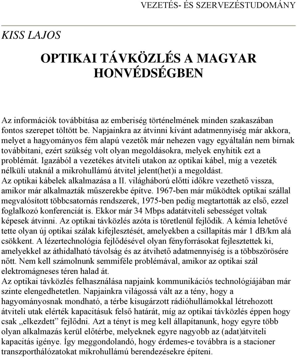 enyhítik ezt a problémát. Igazából a vezetékes átviteli utakon az optikai kábel, míg a vezeték nélküli utaknál a mikrohullámú átvitel jelent(het)i a megoldást. Az optikai kábelek alkalmazása a II.