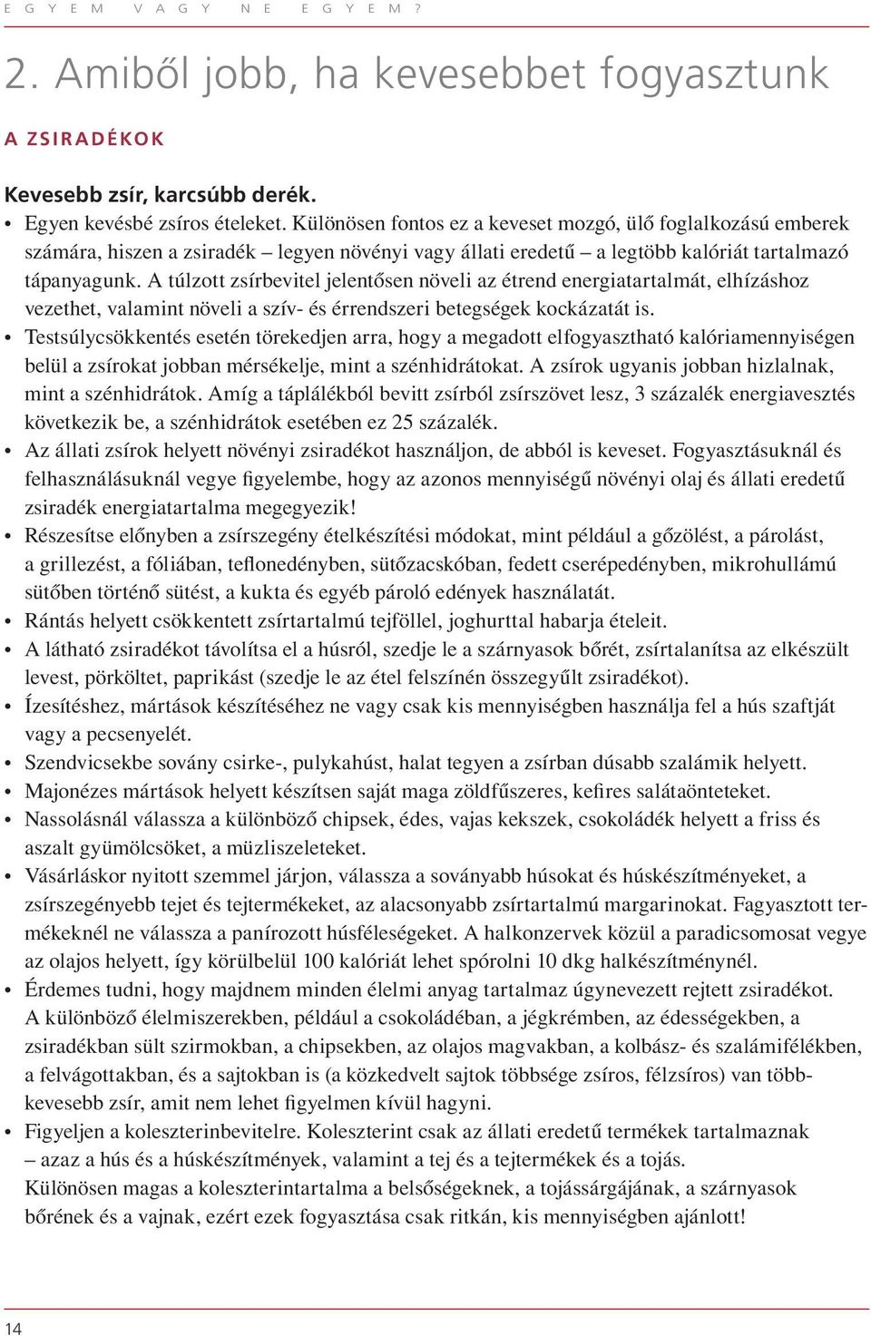 A túlzott zsírbevitel jelentôsen növeli az étrend energiatartalmát, elhízáshoz vezethet, valamint növeli a szív- és érrendszeri betegségek kockázatát is.