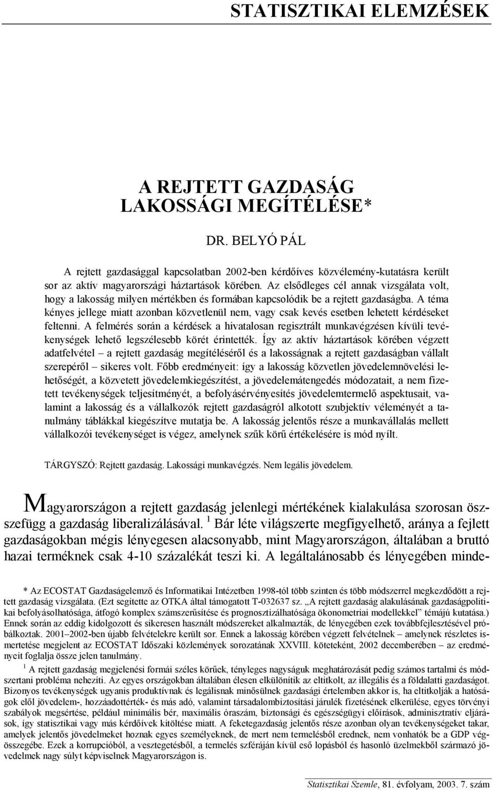 A téma kényes jellege miatt azonban közvetlenül, vagy csak kevés esetben lehetett kérdéseket feltenni.