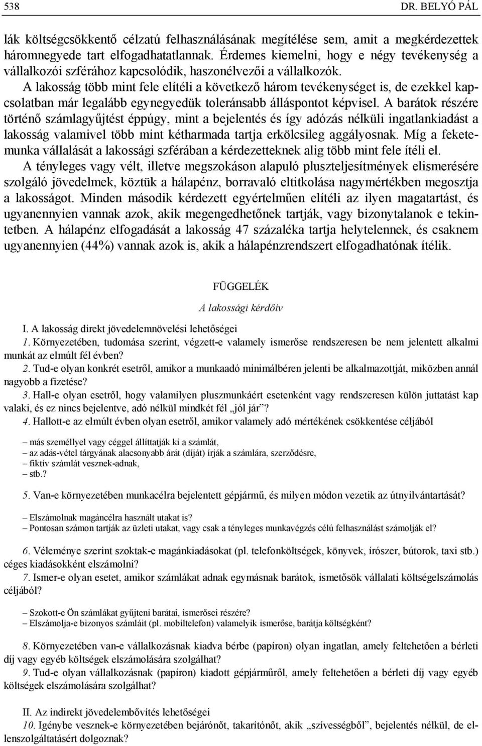 A lakosság több mint fele elítéli a következő három tevékenységet is, de ezekkel kapcsolatban már legalább egynegyedük toleránsabb álláspontot képvisel.