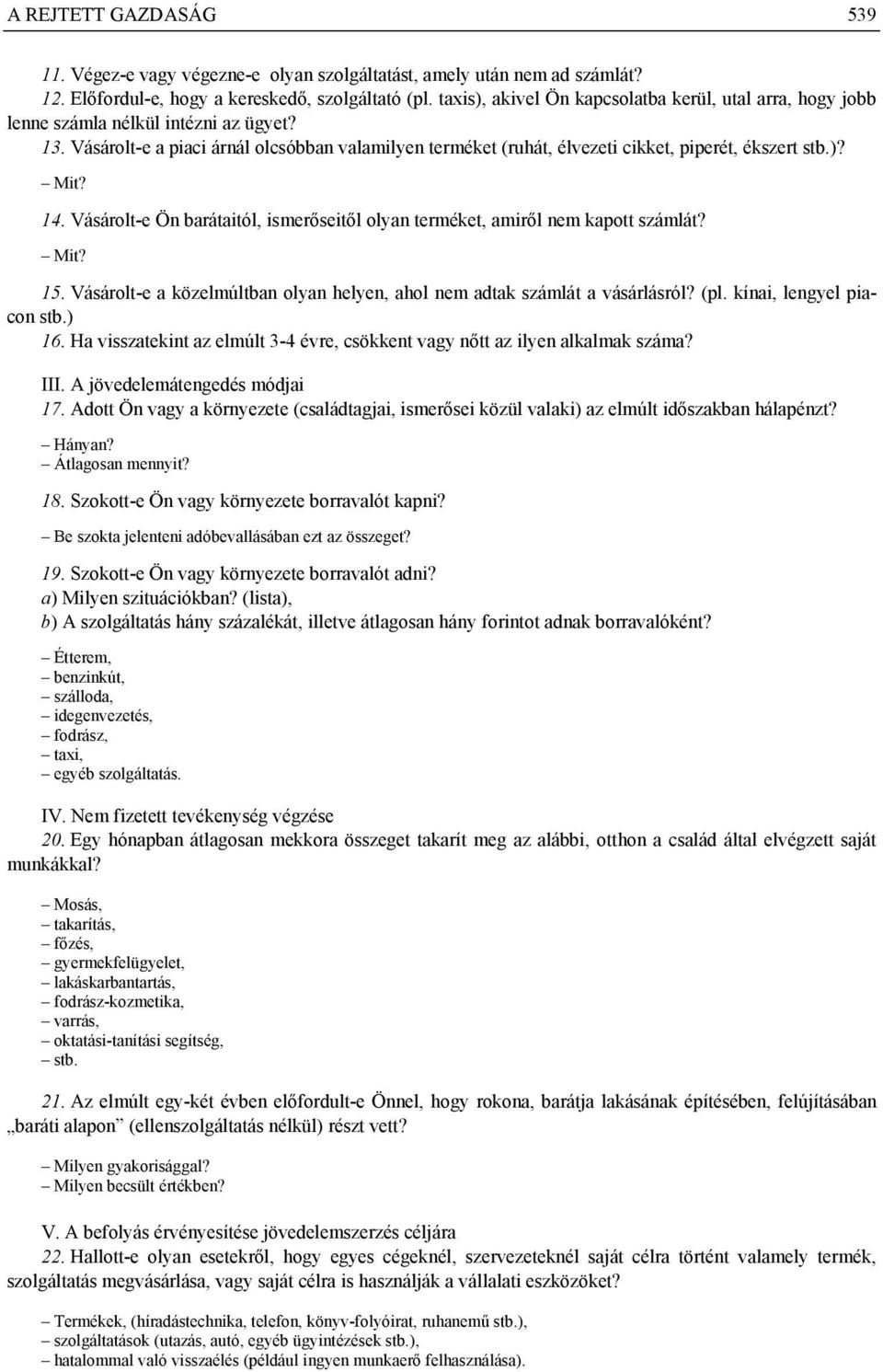 Vásárolt-e a piaci árnál olcsóbban valamilyen terméket (ruhát, élvezeti cikket, piperét, ékszert stb.)? Mit? 14. Vásárolt-e Ön barátaitól, ismerőseitől olyan terméket, amiről kapott számlát? Mit? 15.