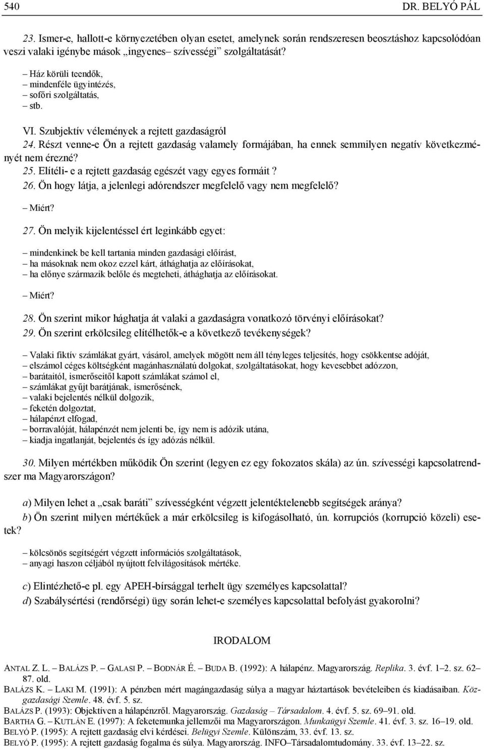 Részt venne-e Ön a rejtett gazdaság valamely formájában, ha ennek semmilyen negatív következményét érezné? 25. Elítéli- e a rejtett gazdaság egészét vagy egyes formáit? 26.