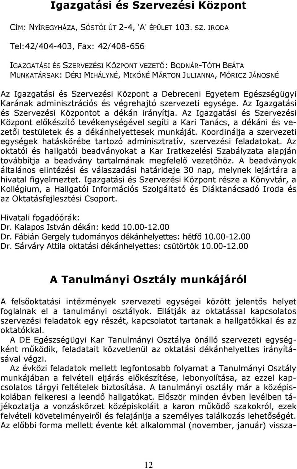 a Debreceni Egyetem Egészségügyi Karának adminisztrációs és végrehajtó szervezeti egysége. Az Igazgatási és Szervezési Központot a dékán irányítja.