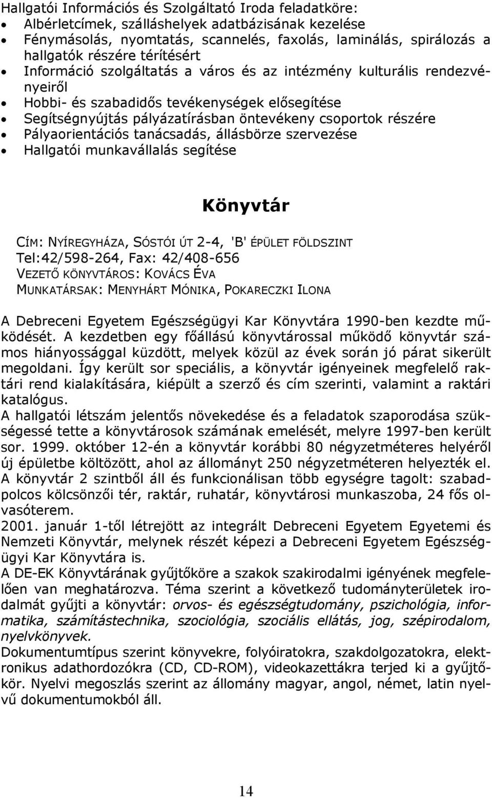 Pályaorientációs tanácsadás, állásbörze szervezése Hallgatói munkavállalás segítése Könyvtár CÍM: NYÍREGYHÁZA, SÓSTÓI ÚT 2-4, 'B' ÉPÜLET FÖLDSZINT Tel:42/598-264, Fax: 42/408-656 VEZETİ KÖNYVTÁROS: