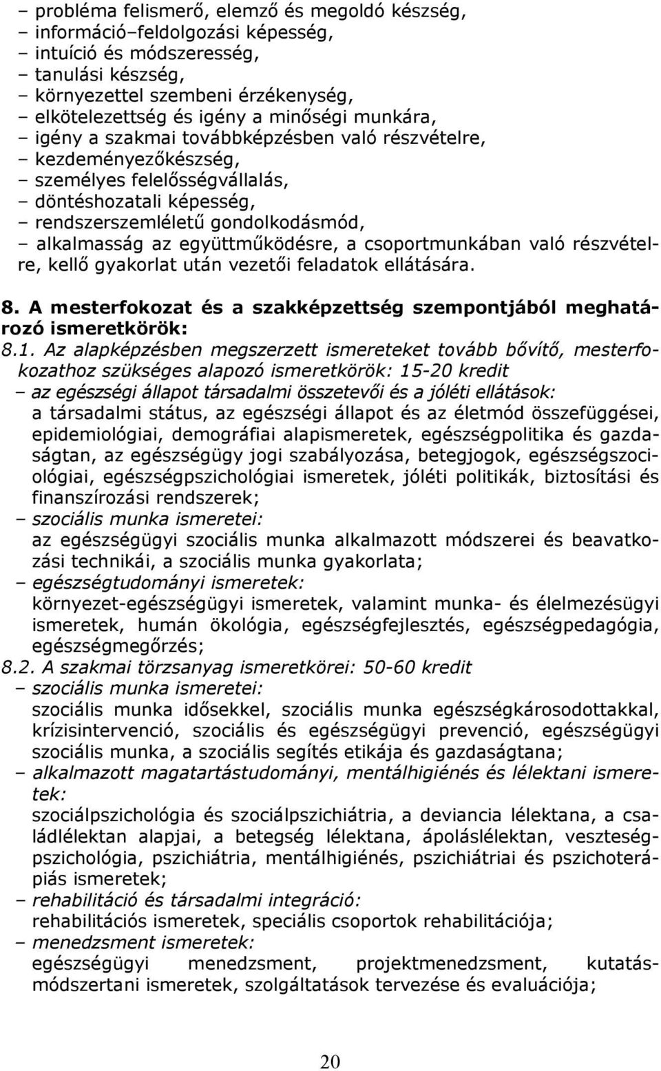 együttmőködésre, a csoportmunkában való részvételre, kellı gyakorlat után vezetıi feladatok ellátására. 8. A mesterfokozat és a szakképzettség szempontjából meghatározó ismeretkörök: 8.1.