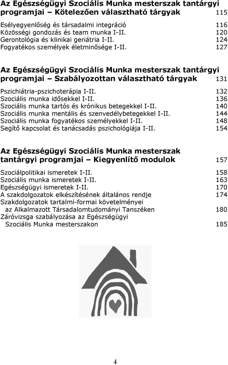 127 Az Egészségügyi Szociális Munka mesterszak tantárgyi programjai Szabályozottan választható tárgyak 131 Pszichiátria-pszichoterápia I-II. 132 Szociális munka idısekkel I-II.