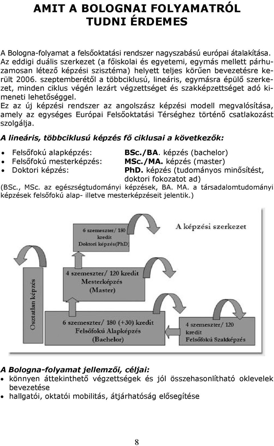 szeptemberétıl a többciklusú, lineáris, egymásra épülı szerkezet, minden ciklus végén lezárt végzettséget és szakképzettséget adó kimeneti lehetıséggel.