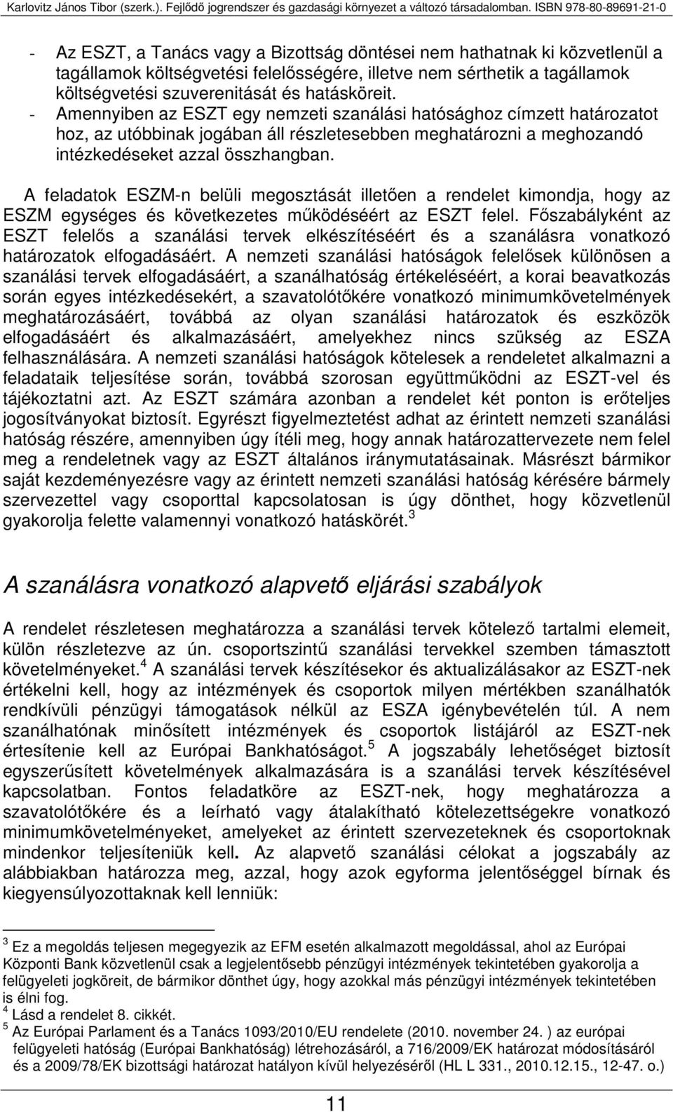 A feladatok ESZM-n belüli megosztását illetően a rendelet kimondja, hogy az ESZM egységes és következetes működéséért az ESZT felel.