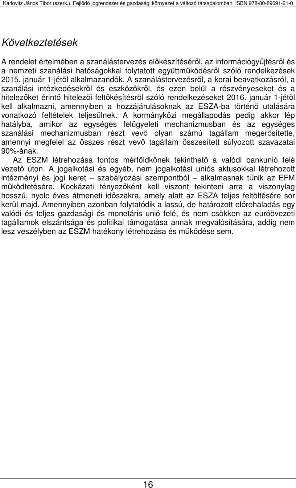 A szanálástervezésről, a korai beavatkozásról, a szanálási intézkedésekről és eszközökről, és ezen belül a részvényeseket és a hitelezőket érintő hitelezői feltőkésítésről szóló rendelkezéseket 2016.