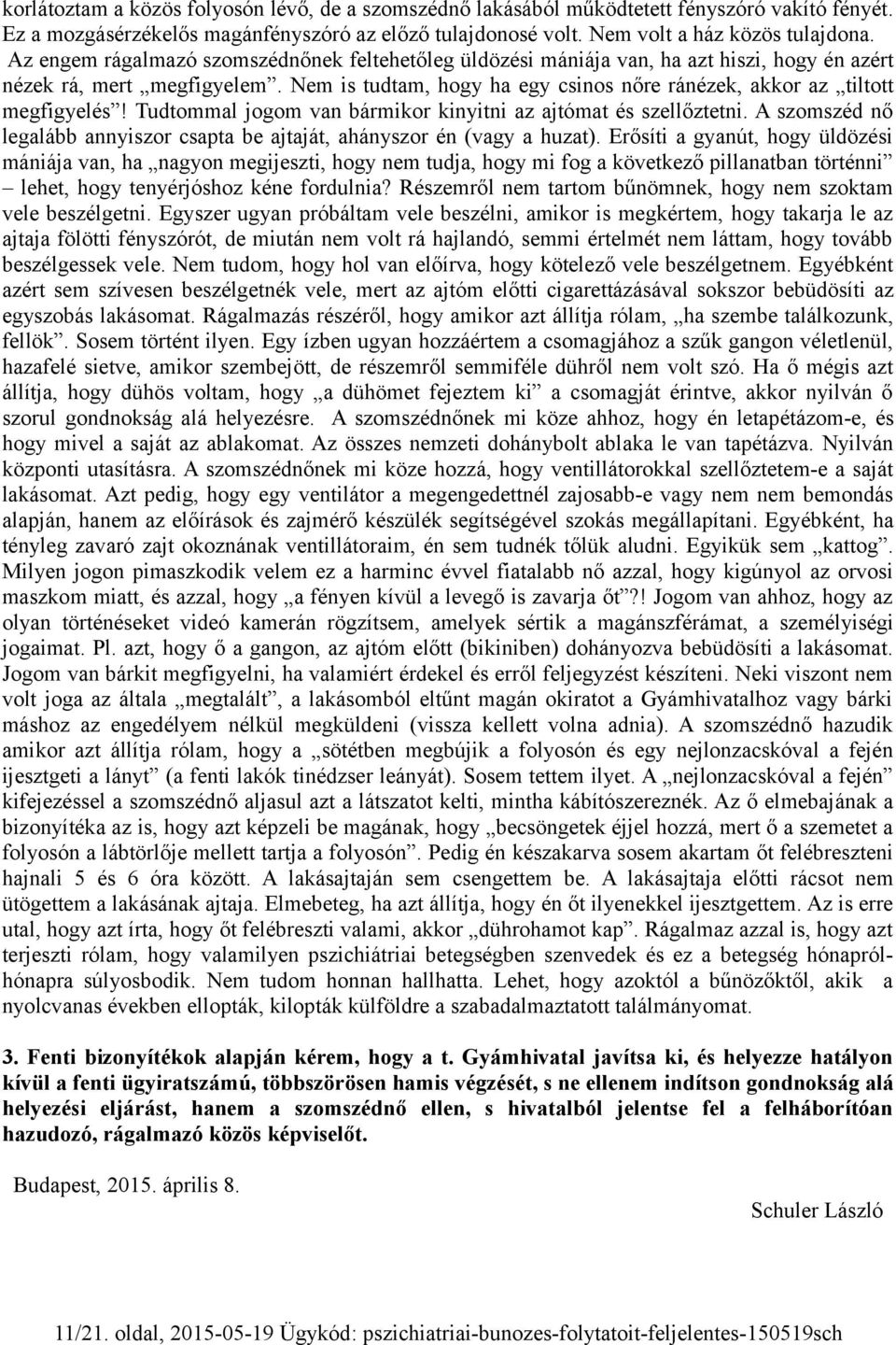 Nem is tudtam, hogy ha egy csinos nőre ránézek, akkor az tiltott megfigyelés! Tudtommal jogom van bármikor kinyitni az ajtómat és szellőztetni.