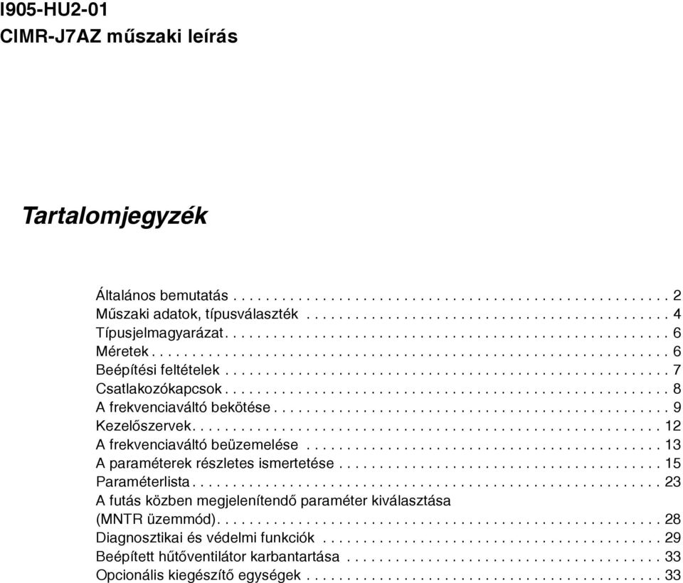 ...................................................... 8 A frekvenciaváltó bekötése................................................. 9 Kezelõszervek.......................................................... 12 A frekvenciaváltó beüzemelése.