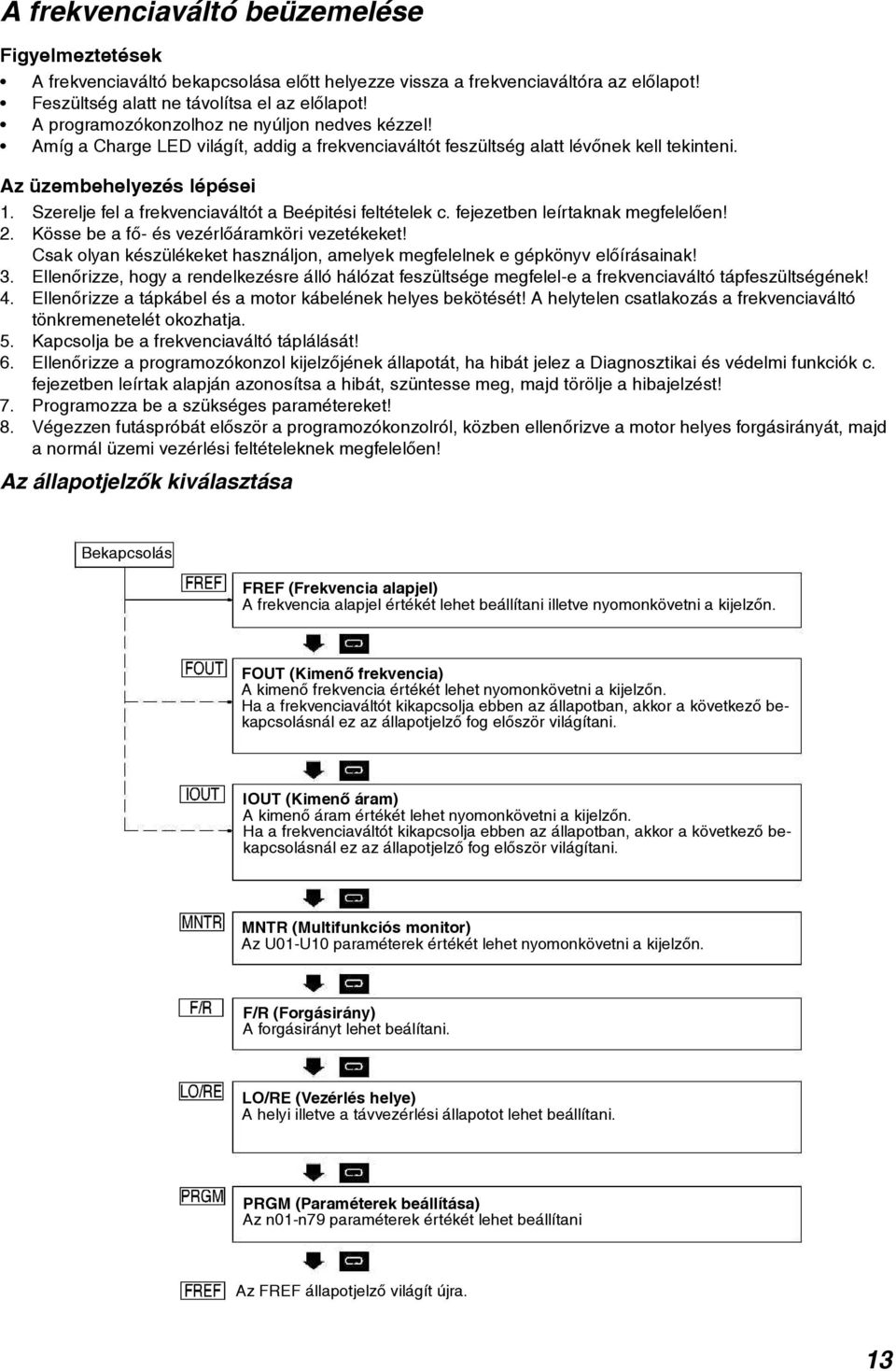 Szerelje fel a frekvenciaváltót a Beépitési feltételek c. fejezetben leírtaknak megfelelõen! 2. Kösse be a fõ- és vezérlõáramköri vezetékeket!