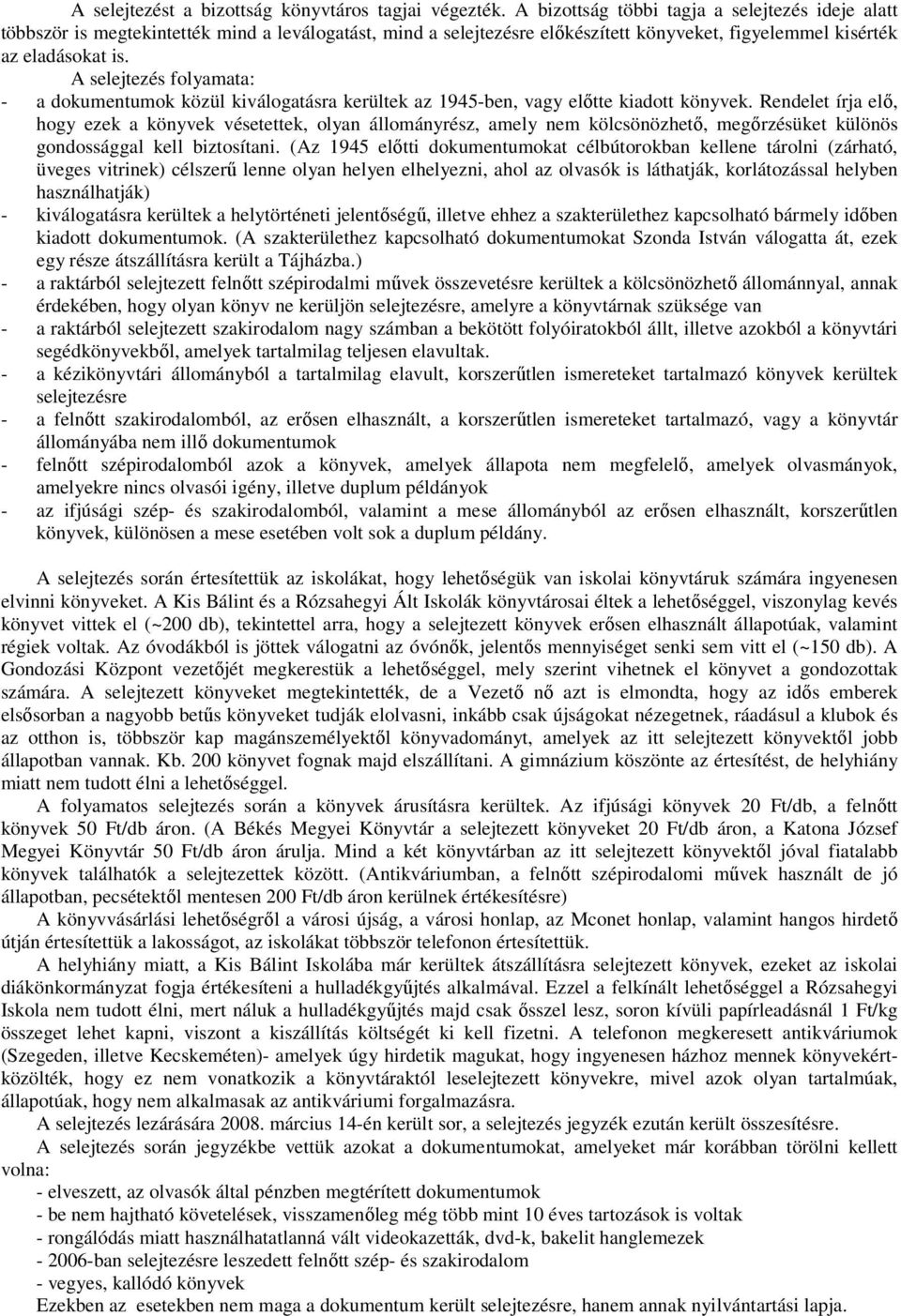 A selejtezés folyamata: - a dokumentumok közül kiválogatásra kerültek az 1945-ben, vagy előtte kiadott könyvek.